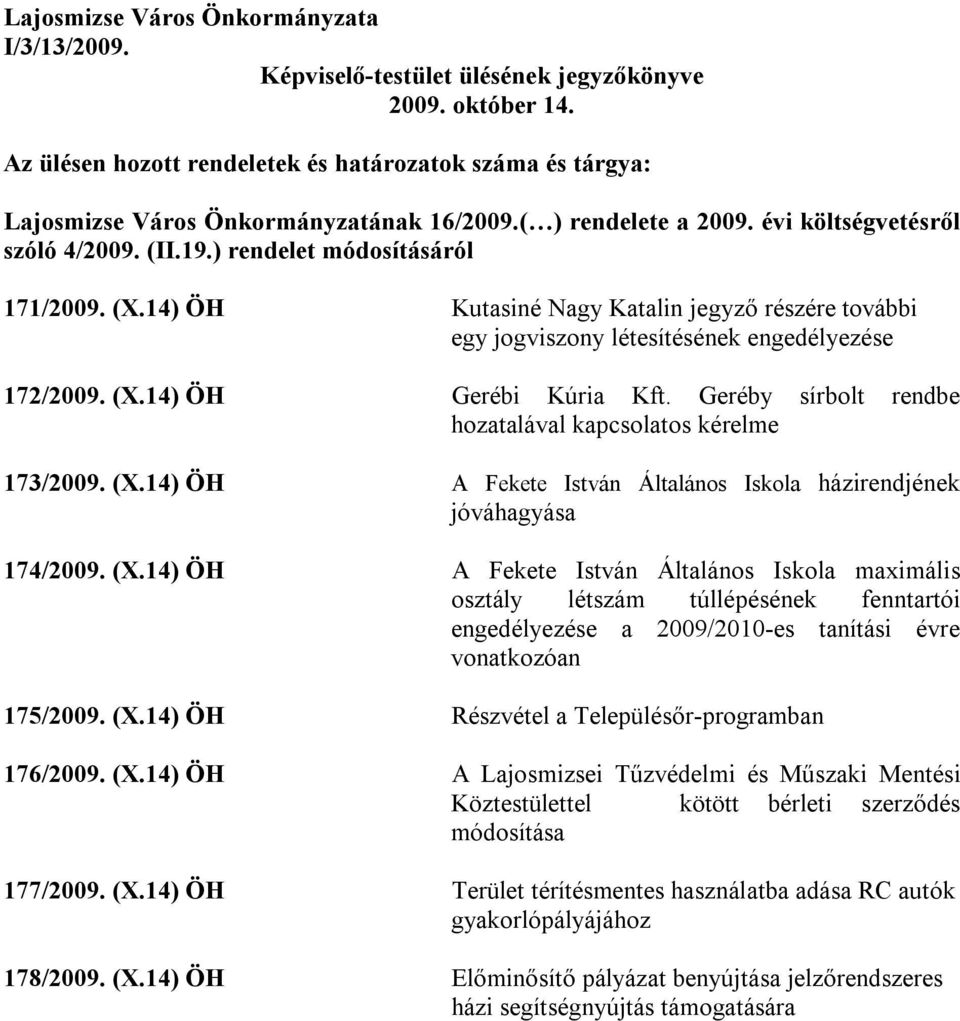 (X.14) ÖH Kutasiné Nagy Katalin jegyző részére további egy jogviszony létesítésének engedélyezése 172/2009. (X.14) ÖH Gerébi Kúria Kft. Geréby sírbolt rendbe hozatalával kapcsolatos kérelme 173/2009.