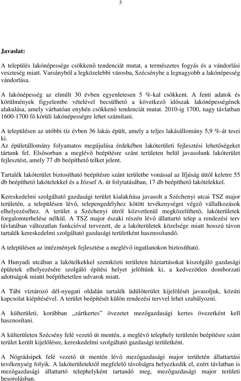 A fenti adatok és körülmények figyelembe vételével becsülhető a következő időszak lakónépességének alakulása, amely várhatóan enyhén csökkenő tendenciát mutat.