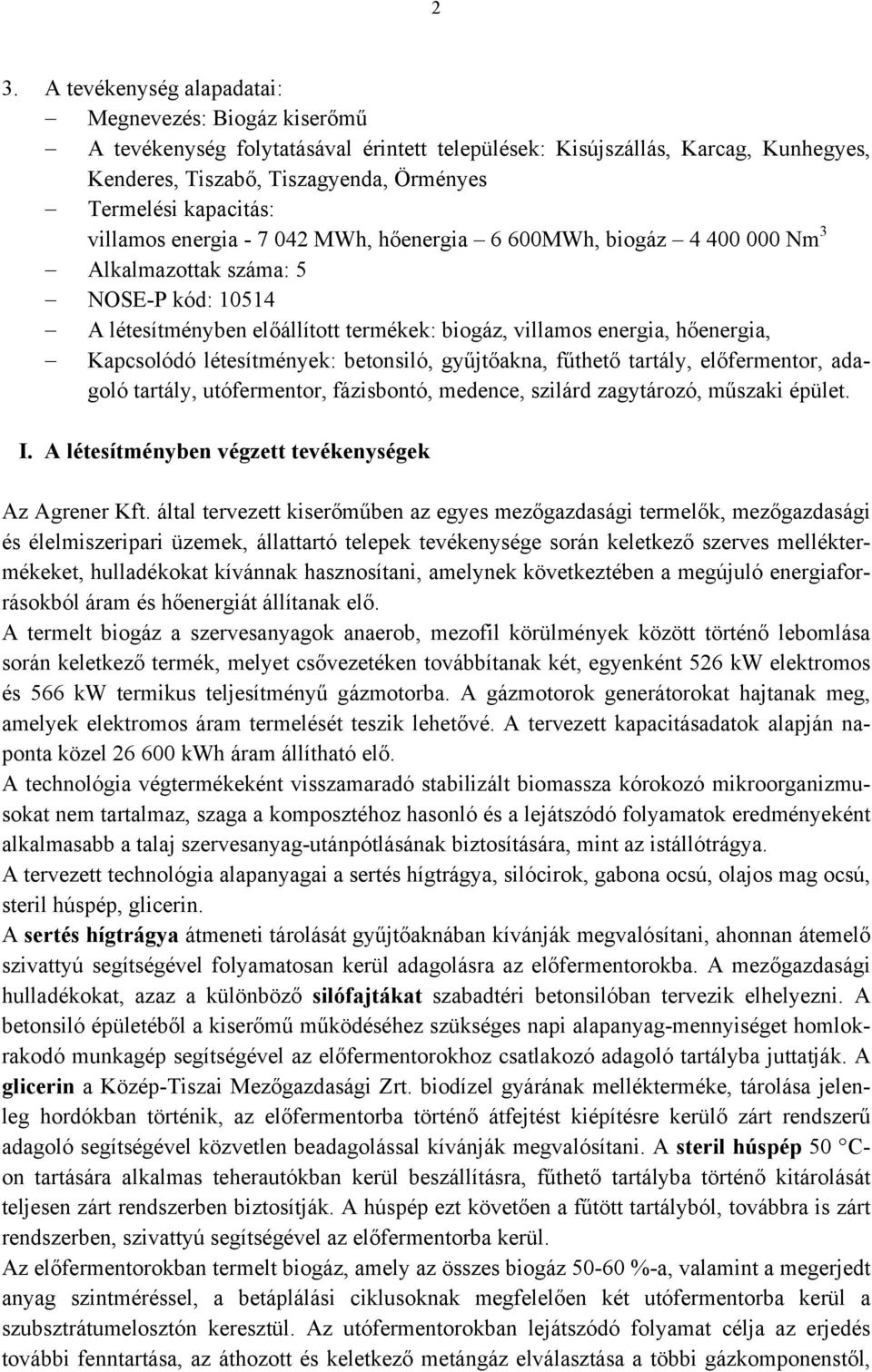 Kapcsolódó létesítmények: betonsiló, gyűjtőakna, fűthető tartály, előfermentor, adagoló tartály, utófermentor, fázisbontó, medence, szilárd zagytározó, műszaki épület. I.