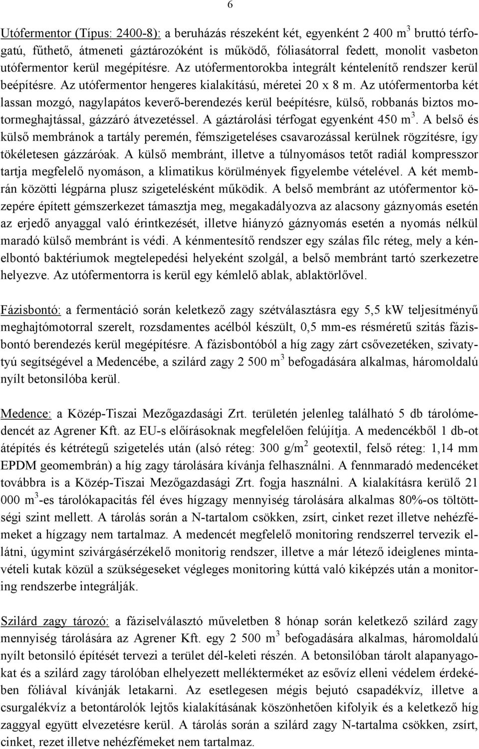 Az utófermentorba két lassan mozgó, nagylapátos keverő-berendezés kerül beépítésre, külső, robbanás biztos motormeghajtással, gázzáró átvezetéssel. A gáztárolási térfogat egyenként 450 m 3.