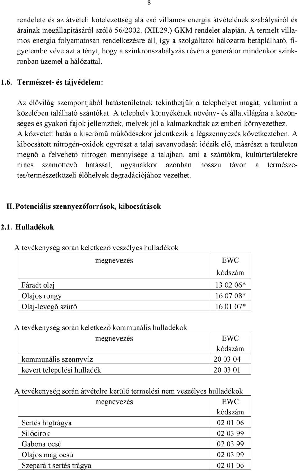 üzemel a hálózattal. 1.6. Természet- és tájvédelem: Az élővilág szempontjából hatásterületnek tekinthetjük a telephelyet magát, valamint a közelében található szántókat.