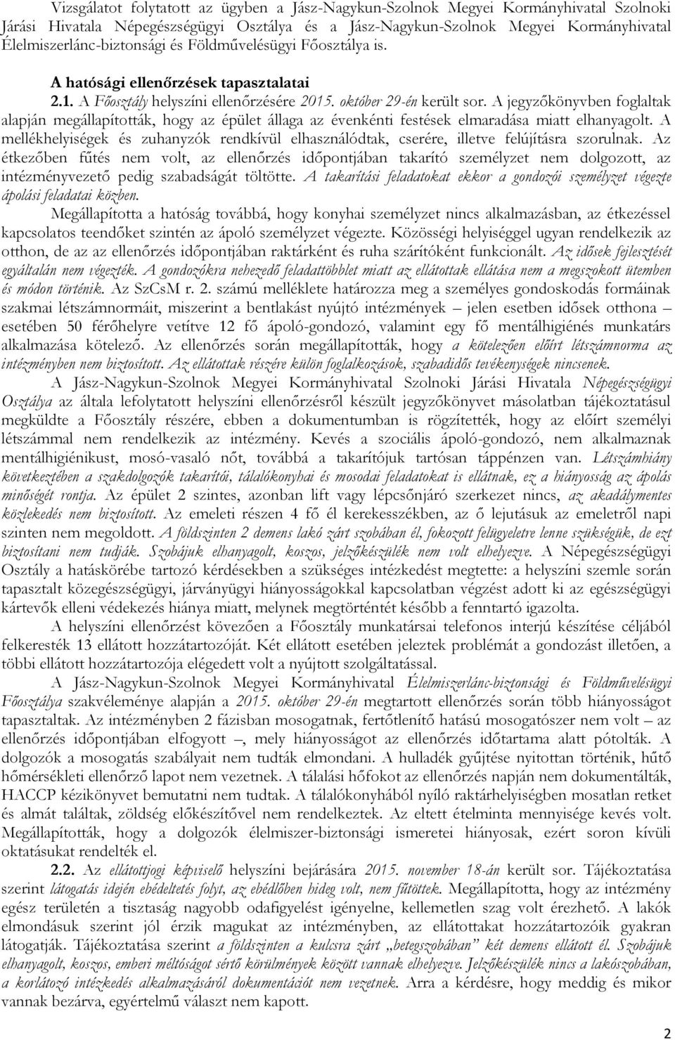 A jegyzőkönyvben foglaltak alapján megállapították, hogy az épület állaga az évenkénti festések elmaradása miatt elhanyagolt.