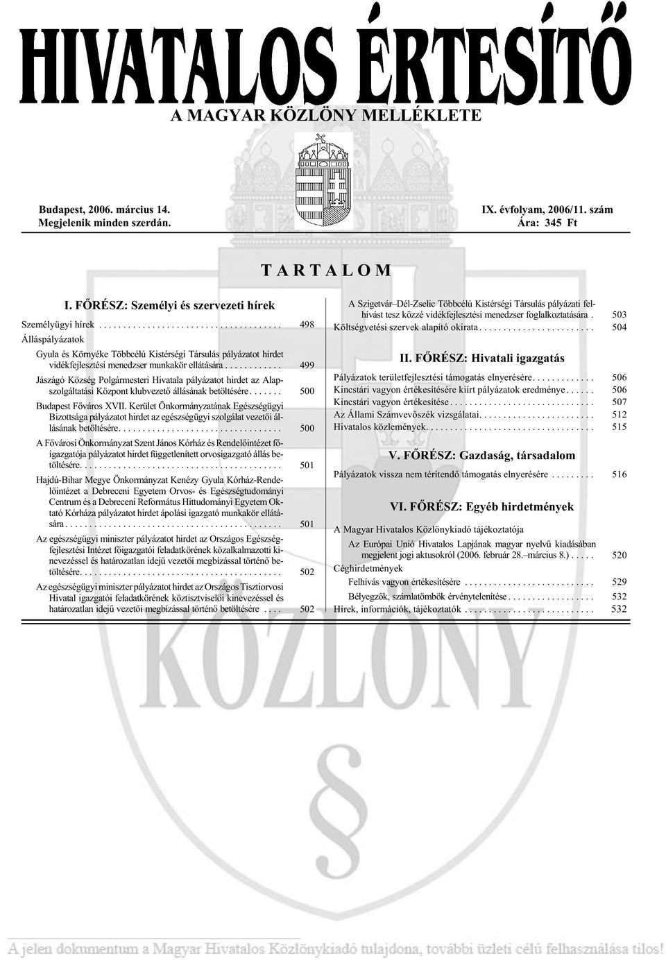 .. 499 Jászágó Község Polgármesteri Hivatala pályázatot hirdet az Alapszolgáltatási Központ klubvezetõ állásának betöltésére... 500 Budapest Fõváros XVII.