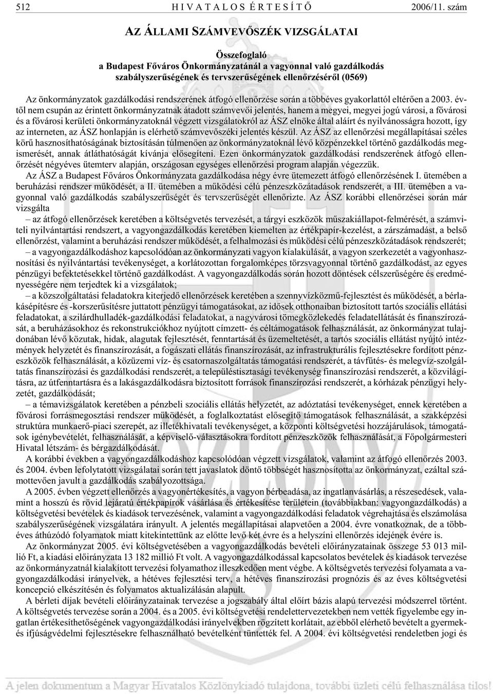 sé rõl (0569) Az ön kor mány za tok gaz dál ko dá si rend sze ré nek át fo gó el len õr zé se so rán a több éves gya kor lat tól el té rõ en a 2003.