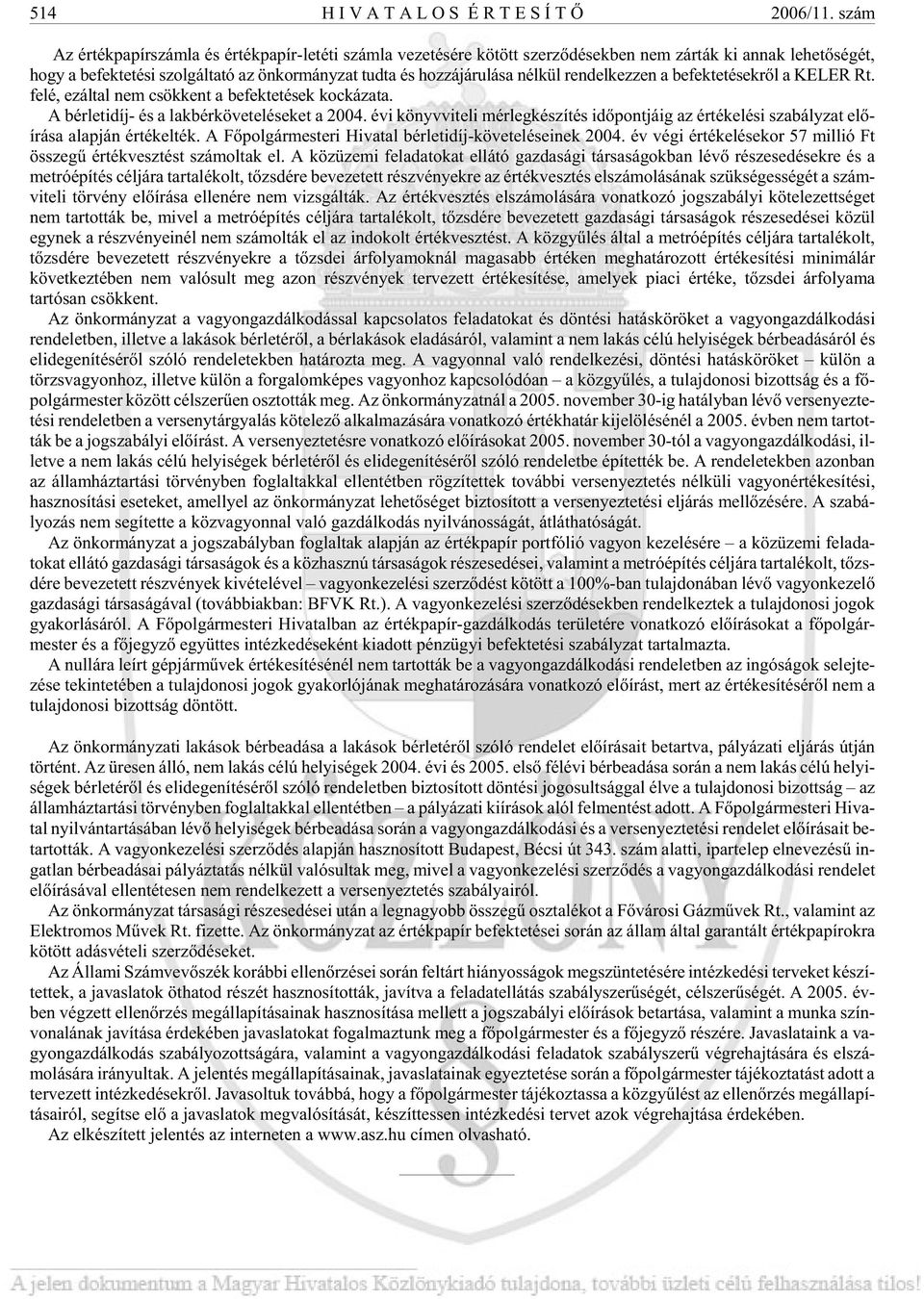és hozzájárulása nélkül rendelkezzen a befektetésekrõl a KELER Rt. felé, ezáltal nem csökkent a befektetések kockázata. A bér le tidíj- és a lak bér kö ve te lé se ket a 2004.