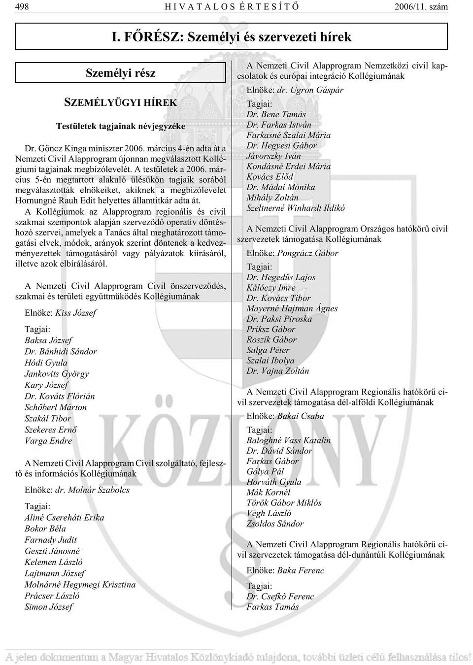 már - ci us 5-én meg tar tott ala ku ló ülé sü kön tag ja ik so rá ból megválasztották el nö ke i ket, akik nek a meg bí zó le ve let Hornungné Rauh Edit helyettes államtitkár adta át.