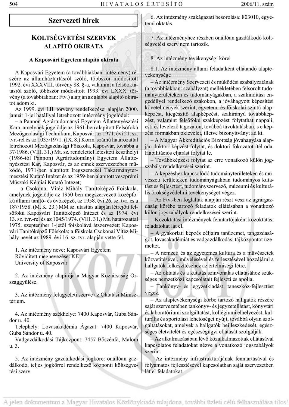 szó ló, több ször mó do sí tott 1992. évi XXXVIII. tör vény 88. -a, va la mint a fel sõ ok ta - tás ról szó ló, több ször mó do sí tott 1993. évi LXXX. tör - vény (a to váb bi ak ban: Ftv.