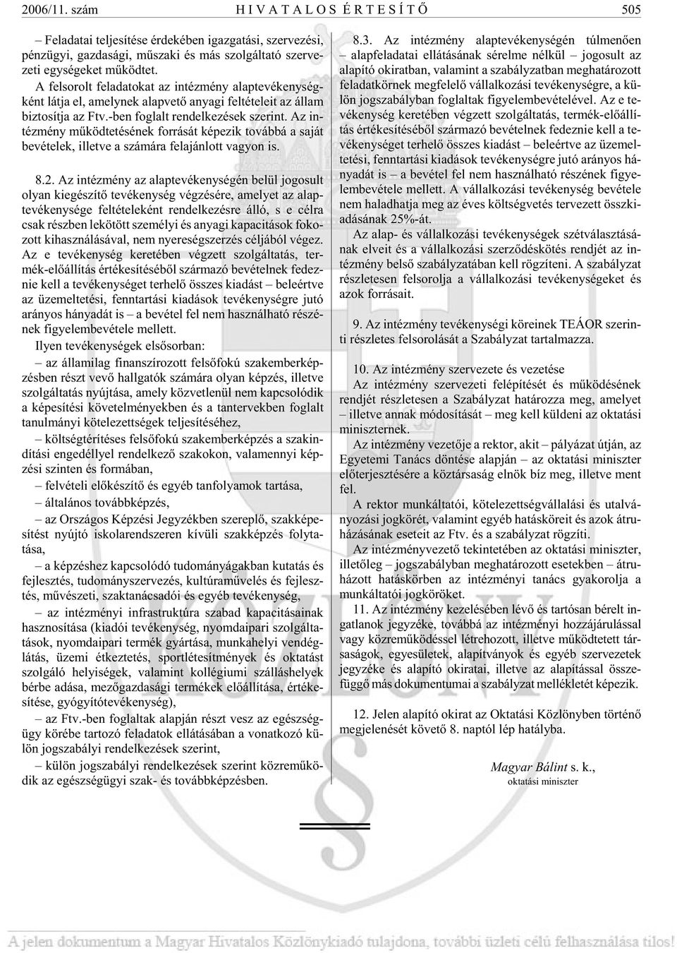 mû köd tet. A fel so rolt fel ada to kat az in téz mény alap te vé keny ség - ként lát ja el, amely nek alap ve tõ anya gi fel té te le it az ál lam biz to sít ja az Ftv.