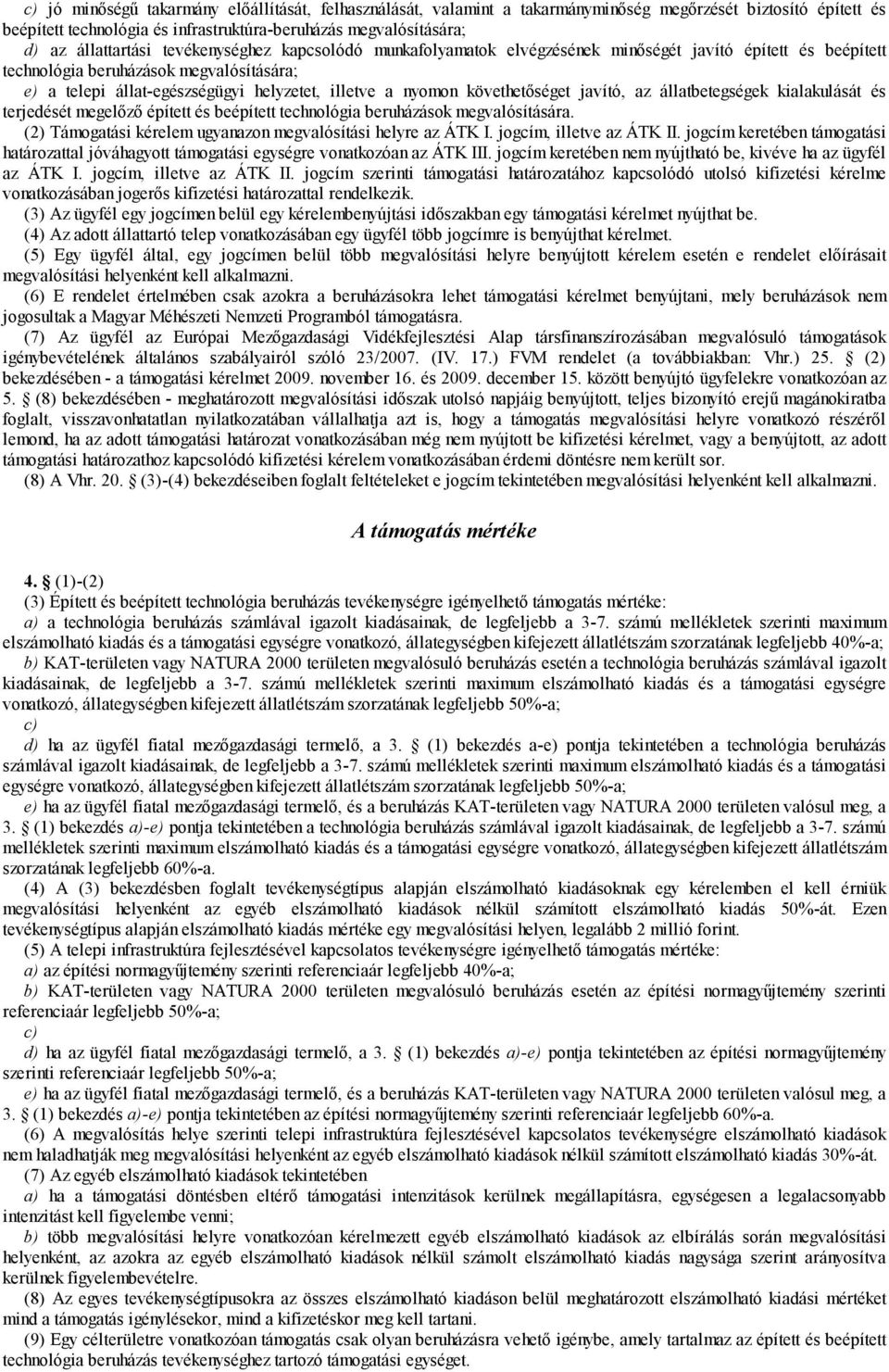 nyomon követhetőséget javító, az állatbetegségek kialakulását és terjedését megelőző épített és beépített technológia beruházások megvalósítására.