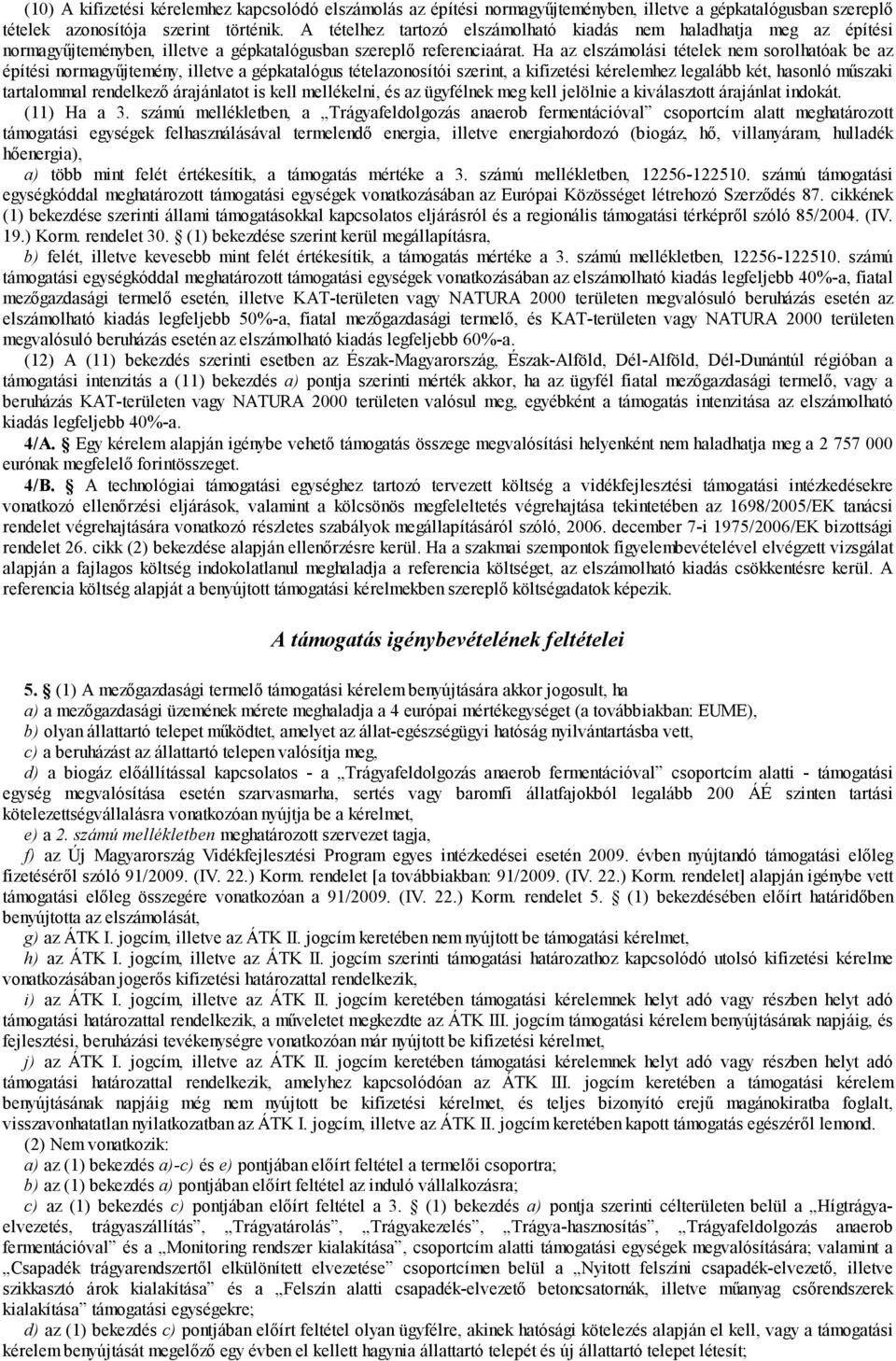 Ha az elszámolási tételek nem sorolhatóak be az építési normagyűjtemény, illetve a gépkatalógus tételazonosítói szerint, a kifizetési kérelemhez legalább két, hasonló műszaki tartalommal rendelkező