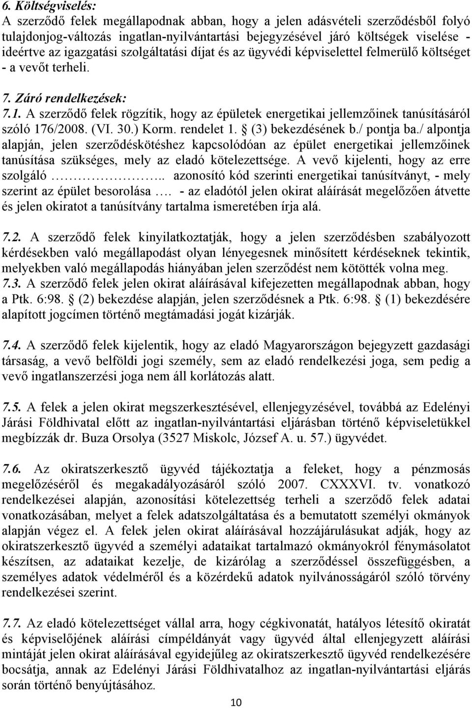 A szerződő felek rögzítik, hogy az épületek energetikai jellemzőinek tanúsításáról szóló 176/2008. (VI. 30.) Korm. rendelet 1. (3) bekezdésének b./ pontja ba.