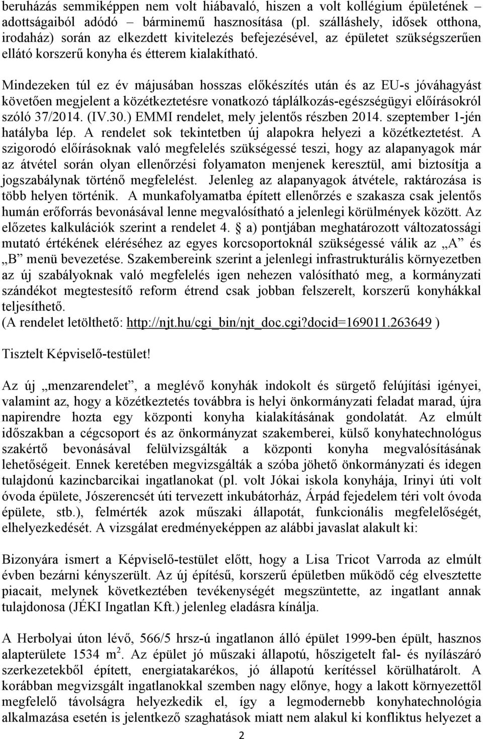 Mindezeken túl ez év májusában hosszas előkészítés után és az EU-s jóváhagyást követően megjelent a közétkeztetésre vonatkozó táplálkozás-egészségügyi előírásokról szóló 37/2014. (IV.30.