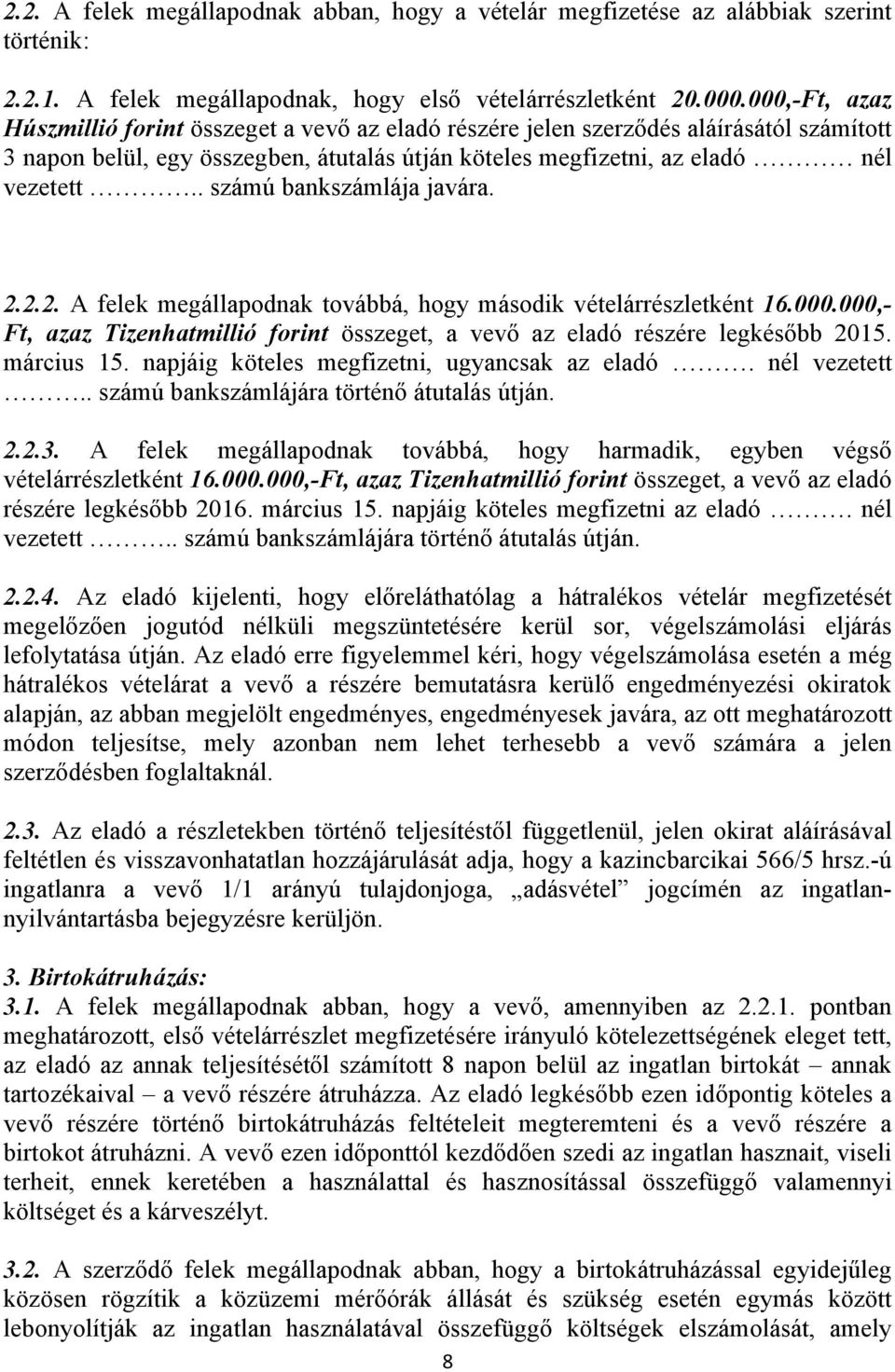 . számú bankszámlája javára. 2.2.2. A felek megállapodnak továbbá, hogy második vételárrészletként 16.000.000,- Ft, azaz Tizenhatmillió forint összeget, a vevő az eladó részére legkésőbb 2015.