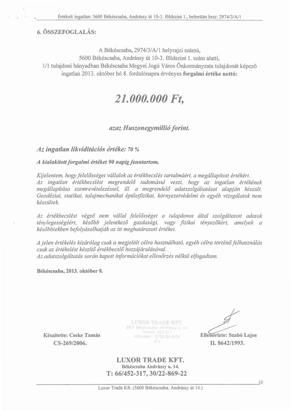 000 Ft, azaz Huszonegymillióforint. Az ingatlan likviditációs értéke: 70 % A kialakitottforgalmi értéket 90 napigfenntartom.