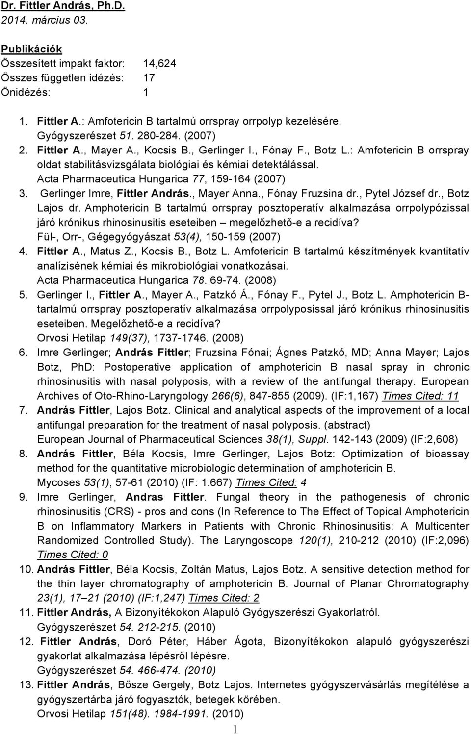 Acta Pharmaceutica Hungarica 77, 159-164 (2007) 3. Gerlinger Imre, Fittler András., Mayer Anna., Fónay Fruzsina dr., Pytel József dr., Botz Lajos dr.