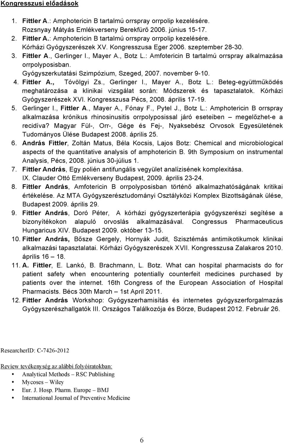 november 9-10. 4. Fittler A., Tóvölgyi Zs., Gerlinger I., Mayer A., Botz L.: Beteg-együttműködés meghatározása a klinikai vizsgálat során: Módszerek és tapasztalatok. Kórházi Gyógyszerészek XVI.