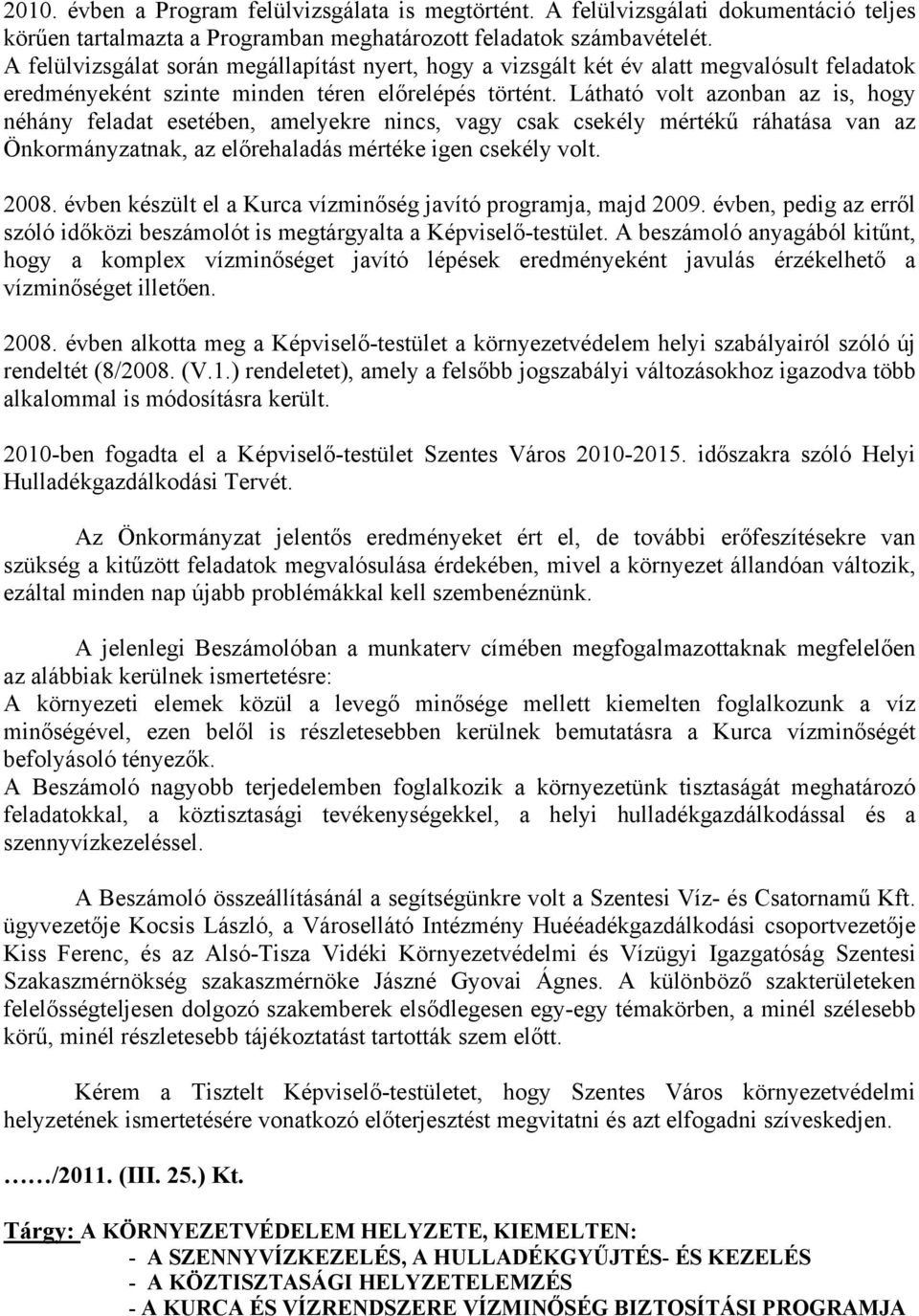 Látható volt azonban az is, hogy néhány feladat esetében, amelyekre nincs, vagy csak csekély mértékű ráhatása van az Önkormányzatnak, az előrehaladás mértéke igen csekély volt. 2008.