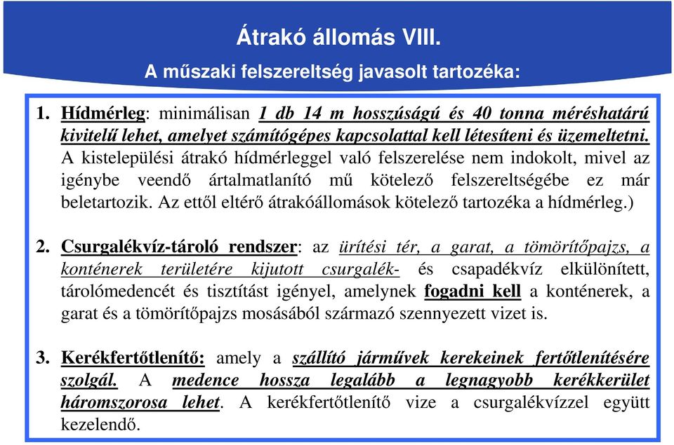 A kistelepülési átrakó hídmérleggel való felszerelése nem indokolt, mivel az igénybe veendő ártalmatlanító mű kötelező felszereltségébe ez már beletartozik.
