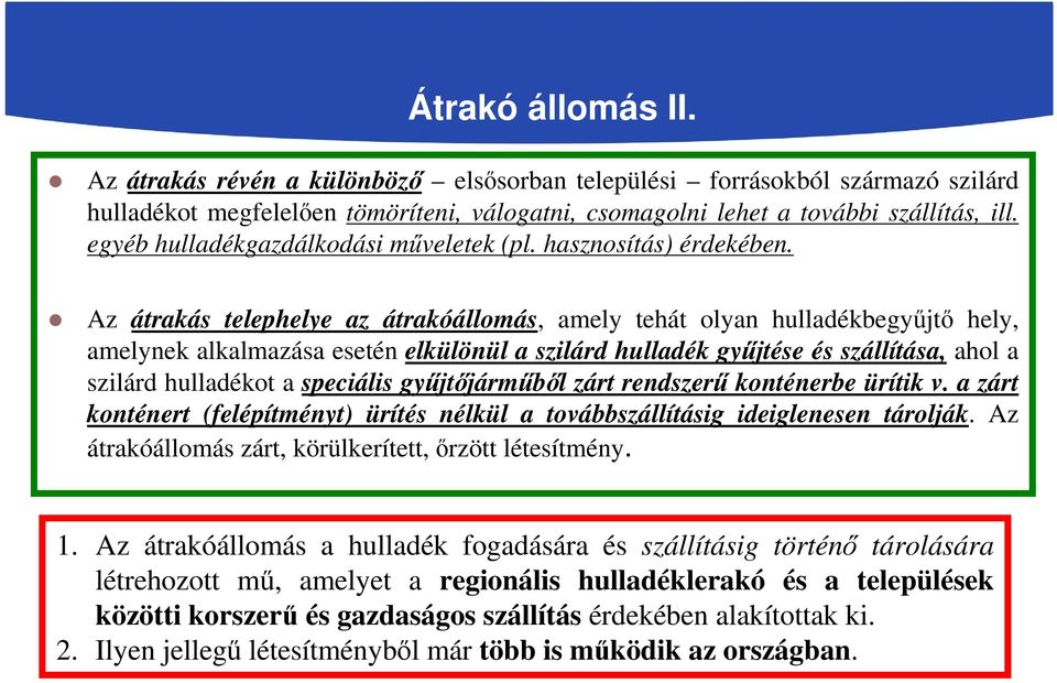 Az átrakás telephelye az átrakóállomás, amely tehát olyan hulladékbegyűjtő hely, amelynek alkalmazása esetén elkülönül a szilárd hulladék gyűjtése és szállítása, ahol a szilárd hulladékot a speciális