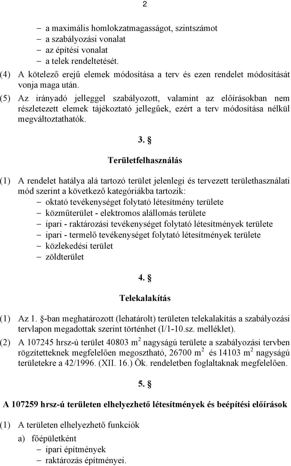 (5) Az irányadó jelleggel szabályozott, valamint az előírásokban nem részletezett elemek tájékoztató jellegűek, ezért a terv módosítása nélkül megváltoztathatók. 3.