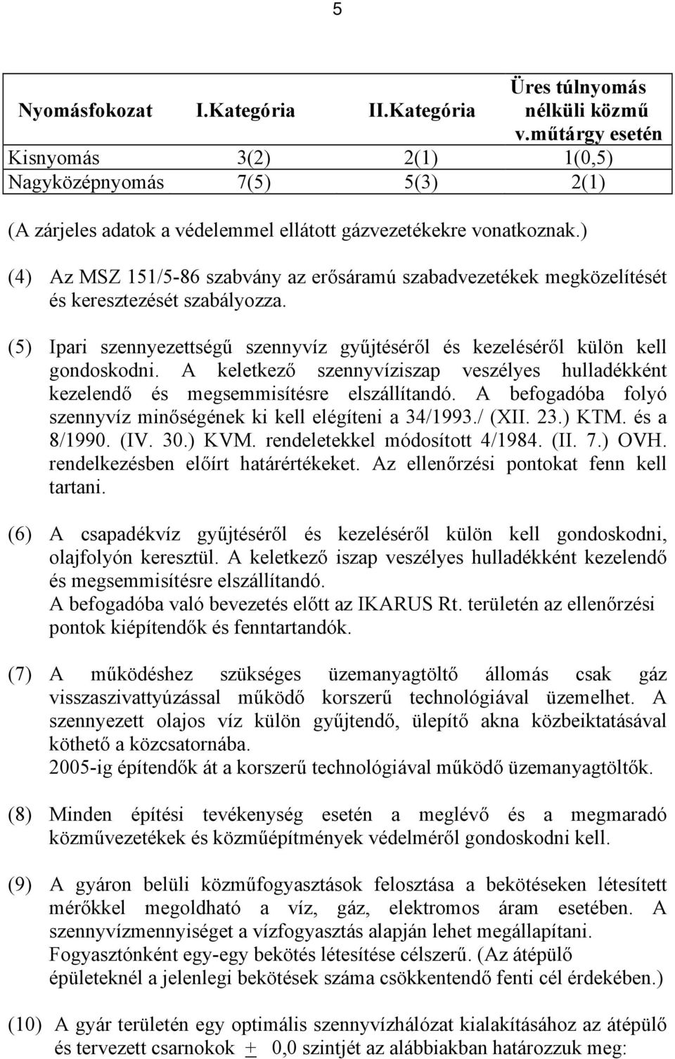 ) (4) Az MSZ 151/5-86 szabvány az erősáramú szabadvezetékek megközelítését és keresztezését szabályozza. (5) Ipari szennyezettségű szennyvíz gyűjtéséről és kezeléséről külön kell gondoskodni.