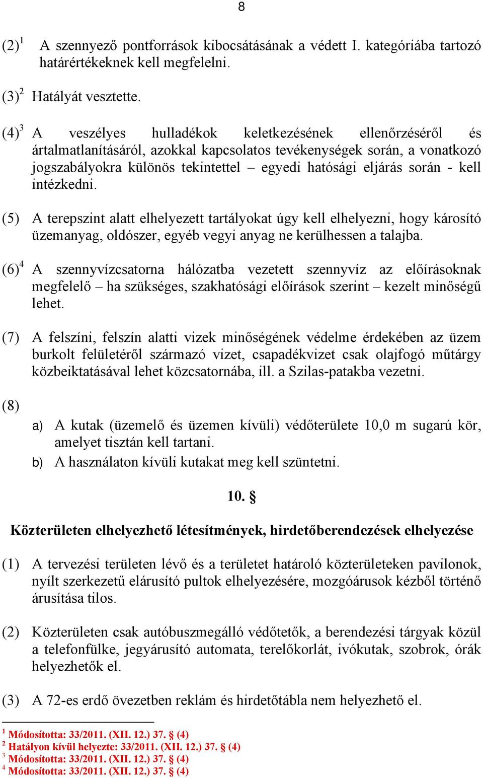 során - kell intézkedni. (5) A terepszint alatt elhelyezett tartályokat úgy kell elhelyezni, hogy károsító üzemanyag, oldószer, egyéb vegyi anyag ne kerülhessen a talajba.