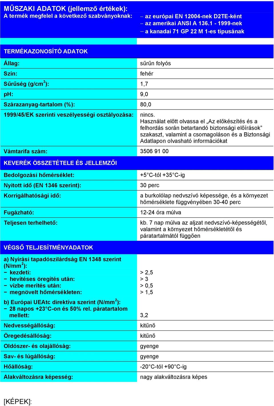 osztályozása: Vámtarifa szám: 3506 91 00 KEVERÉK ÖSSZETÉTELE ÉS JELLEMZŐI nincs.