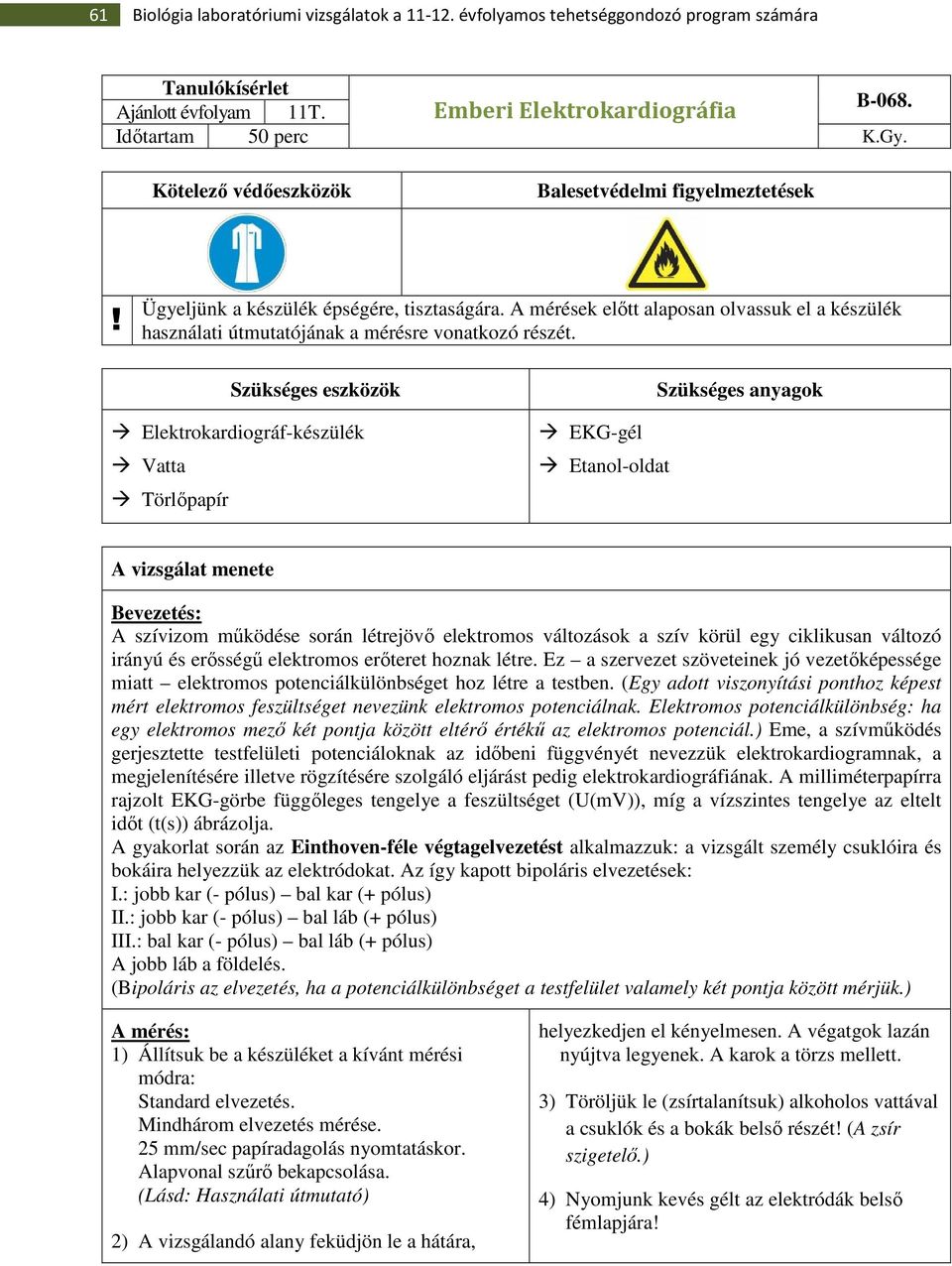 Szükséges eszközök Elektrokardiográf-készülék Vatta Törlıpapír EKG-gél Etanol-oldat Szükséges anyagok A vizsgálat menete Bevezetés: A szívizom mőködése során létrejövı elektromos változások a szív