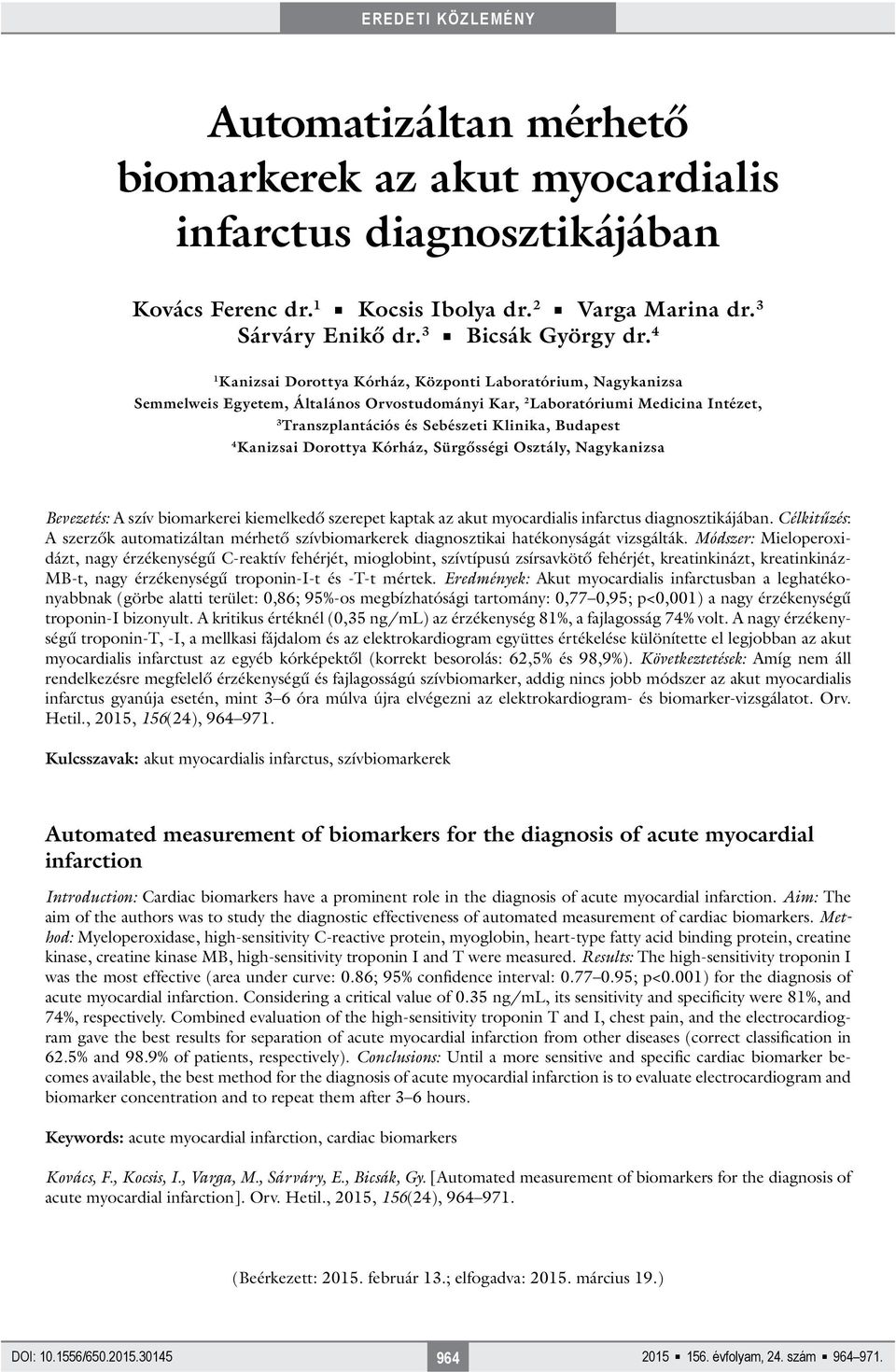 4 Kanizsai Dorottya Kórház, Sürgősségi Osztály, Nagykanizsa Bevezetés: A szív biomarkerei kiemelkedő szerepet kaptak az akut myocardialis infarctus diagnosztikájában.