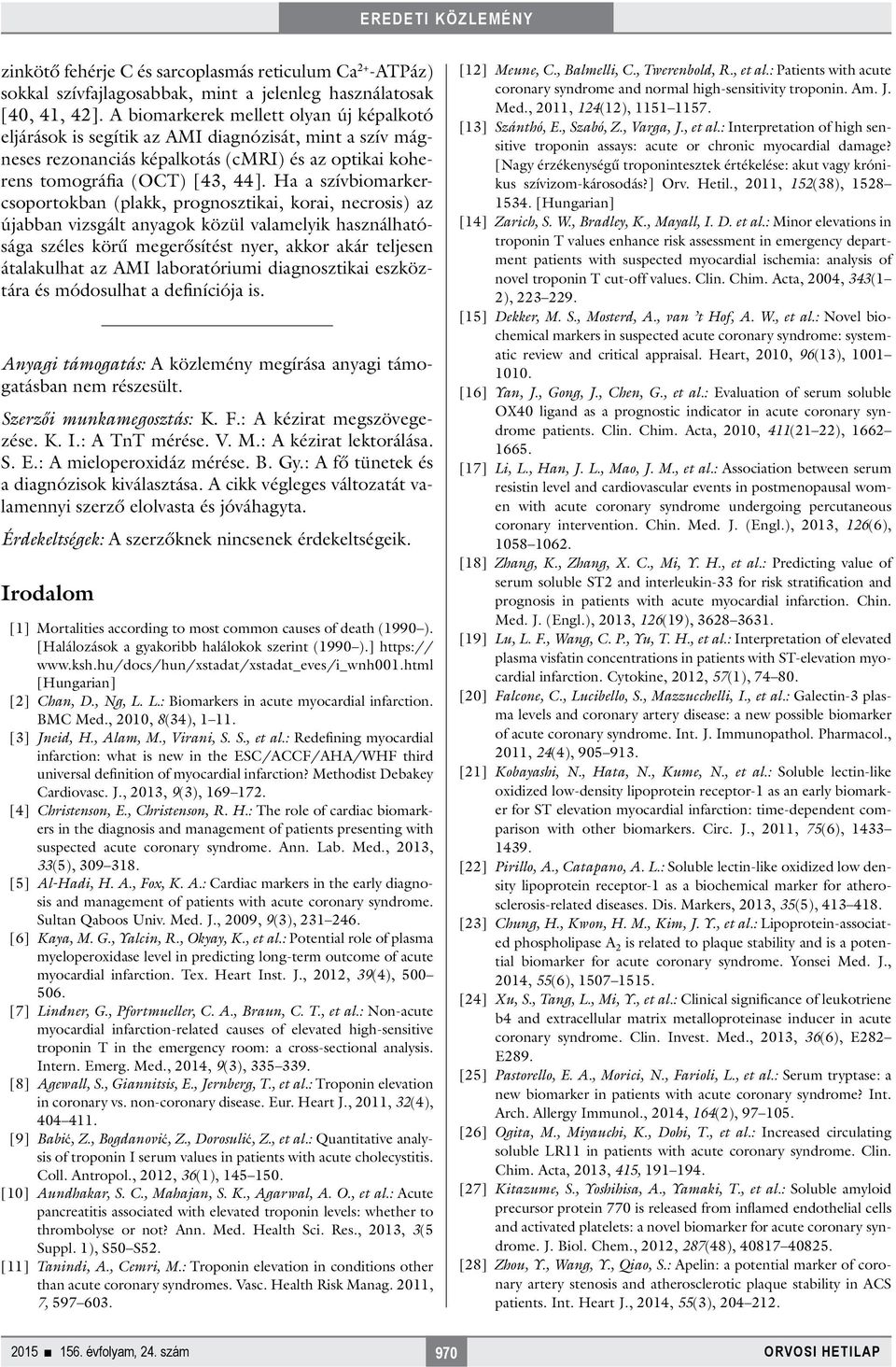 Ha a szívbiomarkercsoportokban (plakk, prognosztikai, korai, necrosis) az újabban vizsgált anyagok közül valamelyik használhatósága széles körű megerősítést nyer, akkor akár teljesen átalakulhat az