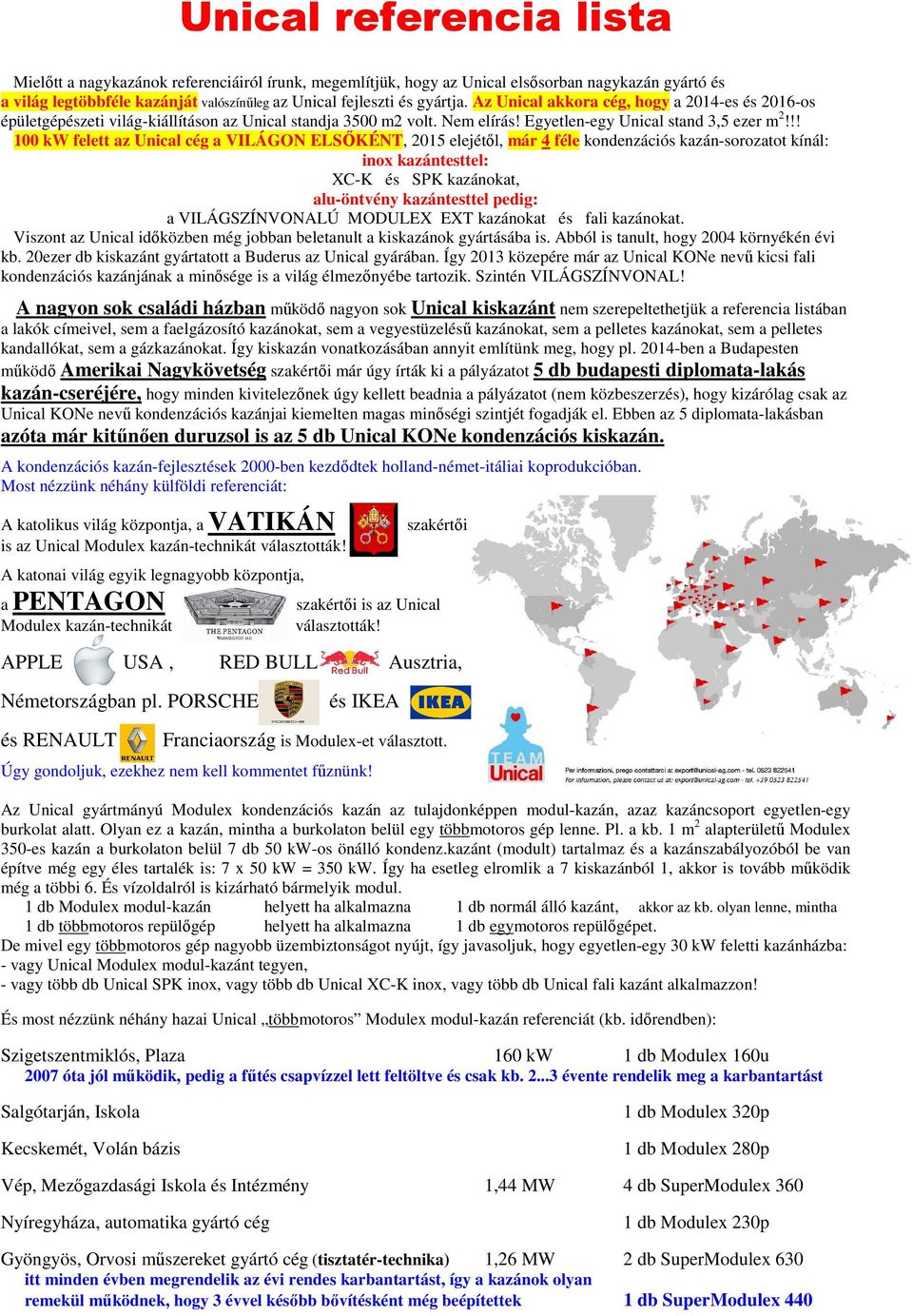 !! 100 kw felett az Unical cég a VILÁGON ELSŐKÉNT, 2015 elejétől, már 4 féle kondenzációs kazán-sorozatot kínál: inox kazántesttel: XC-K és SPK kazánokat, alu-öntvény kazántesttel pedig: a