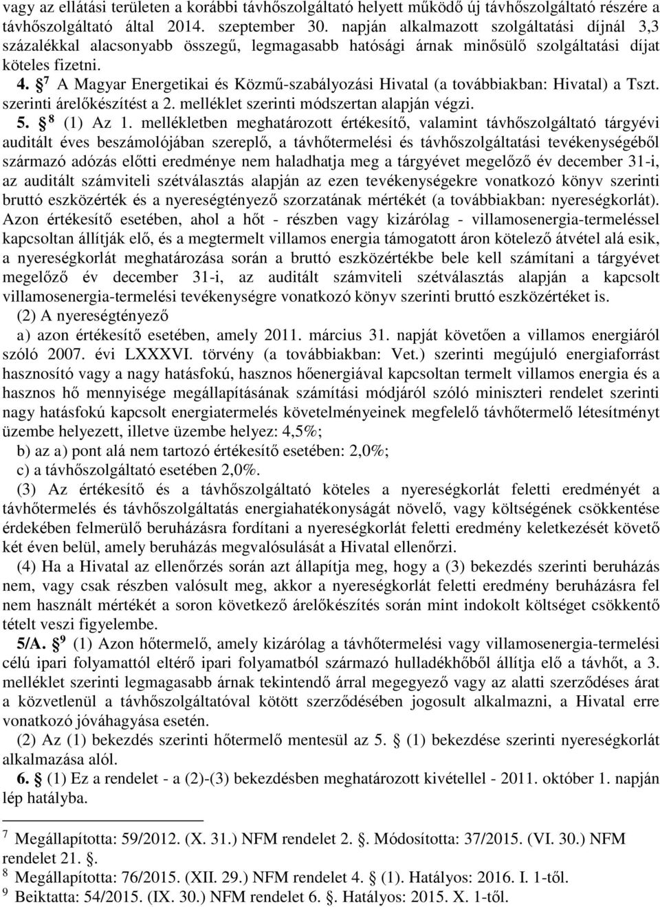 7 A Magyar Energetikai és Közmű-szabályozási Hivatal (a továbbiakban: Hivatal) a Tszt. szerinti árelőkészítést a 2. melléklet szerinti módszertan alapján végzi. 5. 8 (1) Az 1.