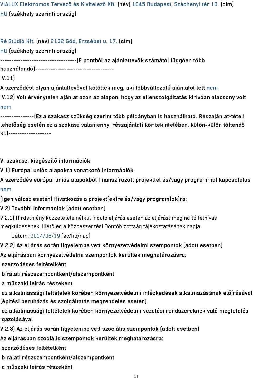 11) A szerződést olyan ajánlattevővel kötötték meg, aki többváltozatú ajánlatot tett nem IV.