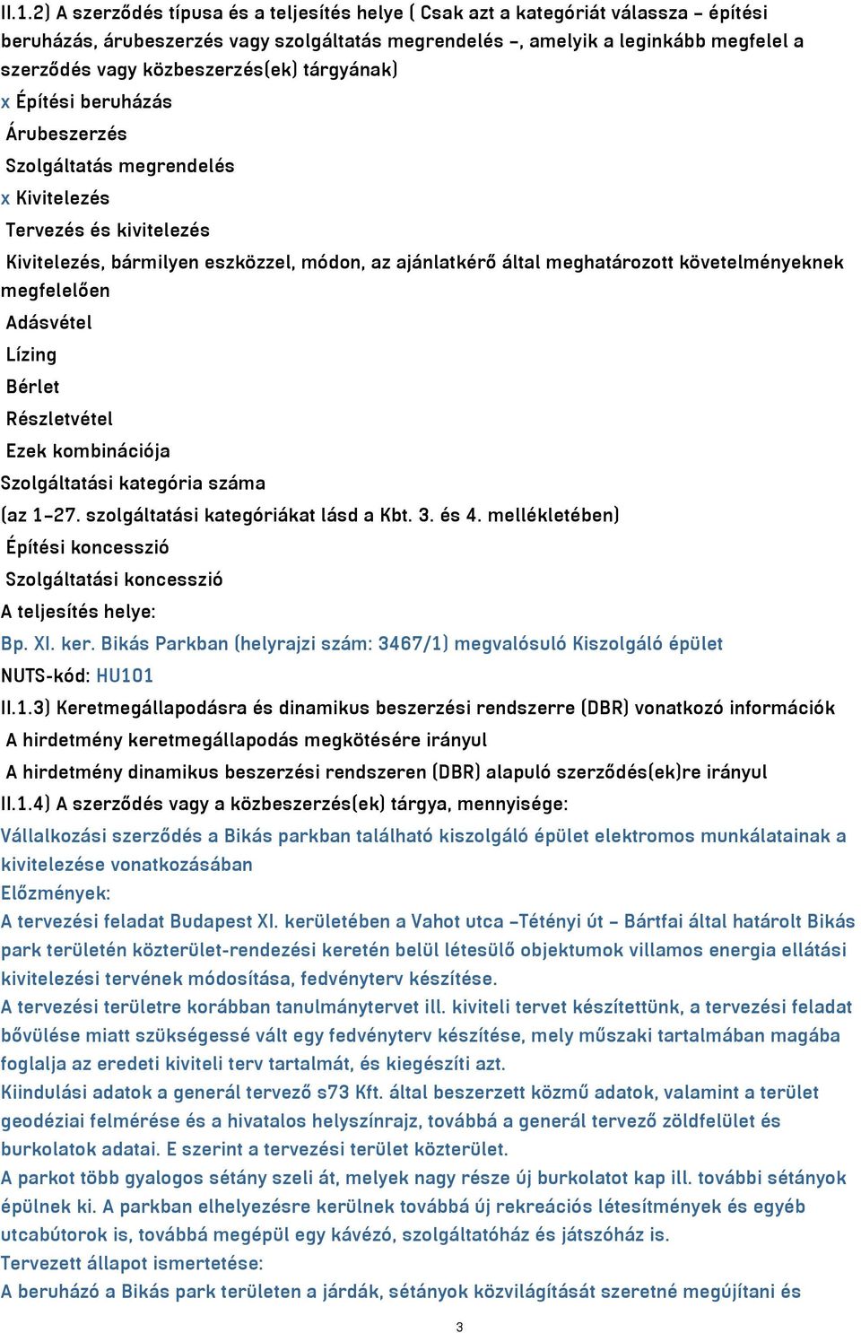 követelményeknek megfelelően Adásvétel Lízing Bérlet Részletvétel Ezek kombinációja Szolgáltatási kategória száma (az 1 27. szolgáltatási kategóriákat lásd a Kbt. 3. és 4.