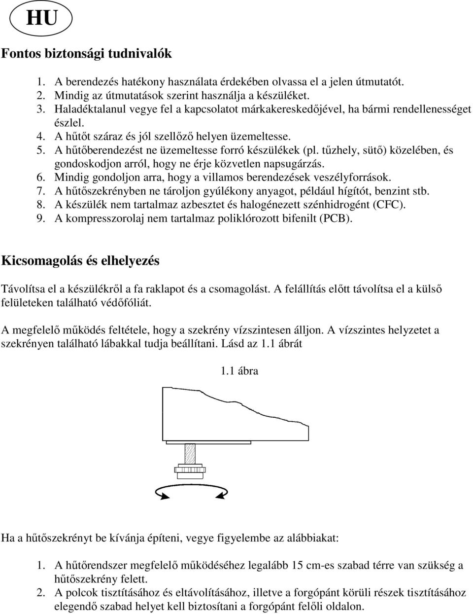 A hűtőberendezést ne üzemeltesse forró készülékek (pl. tűzhely, sütő) közelében, és gondoskodjon arról, hogy ne érje közvetlen napsugárzás. 6.