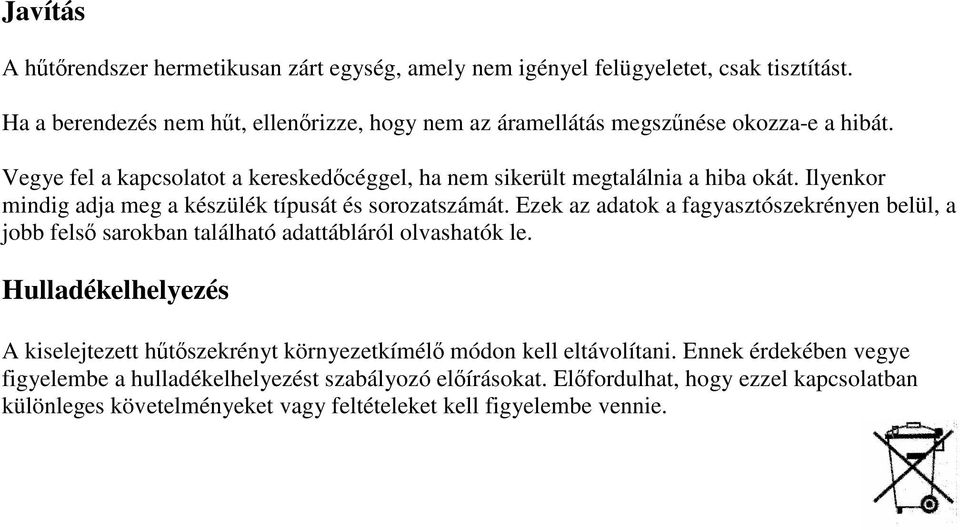 Ilyenkor mindig adja meg a készülék típusát és sorozatszámát. Ezek az adatok a fagyasztószekrényen belül, a jobb felső sarokban található adattábláról olvashatók le.