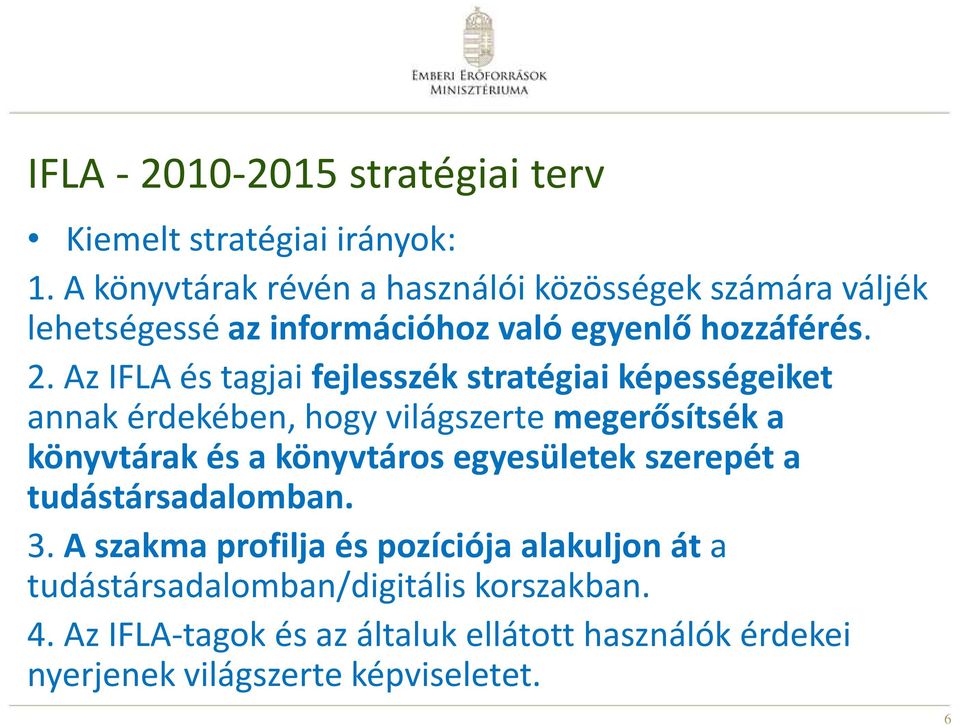 Az IFLA és tagjai fejlesszék stratégiai képességeiket annak érdekében, hogy világszerte megerősítsék a könyvtárak és a könyvtáros