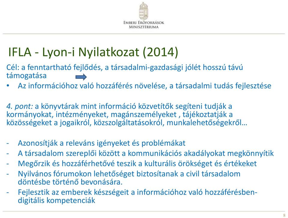 munkalehetőségekről - Azonosítják a releváns igényeket és problémákat - A társadalom szereplői között a kommunikációs akadályokat megkönnyítik - Megőrzik és hozzáférhetővé teszik a kulturális