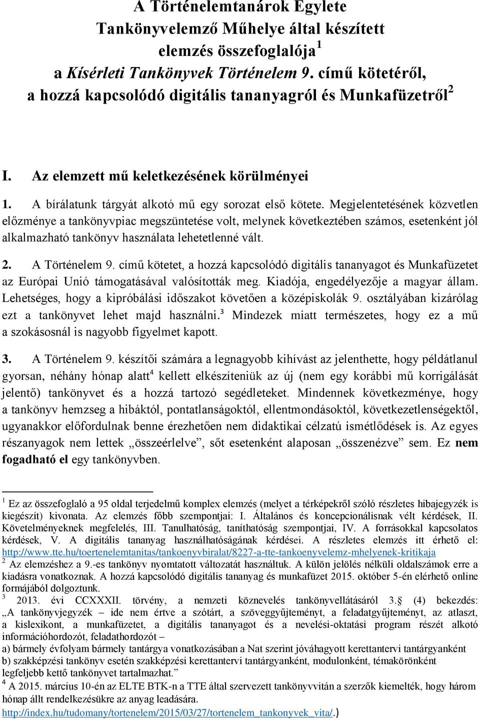 Megjelentetésének közvetlen előzménye a tankönyvpiac megszüntetése volt, melynek következtében számos, esetenként jól alkalmazható tankönyv használata lehetetlenné vált. 2. A Történelem 9.