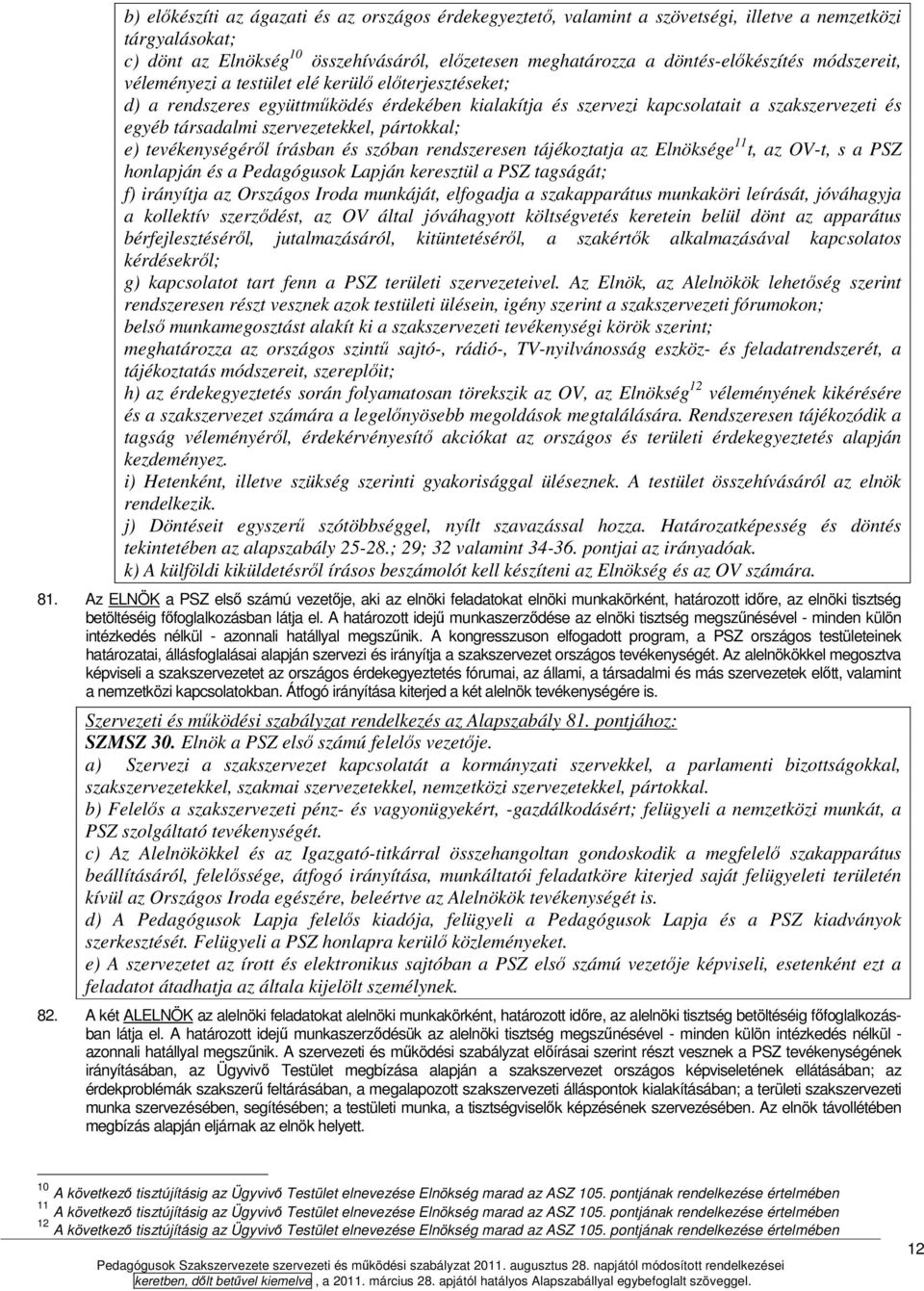 pártokkal; e) tevékenységéről írásban és szóban rendszeresen tájékoztatja az Elnöksége 11 t, az OV-t, s a PSZ honlapján és a Pedagógusok Lapján keresztül a PSZ tagságát; f) irányítja az Országos