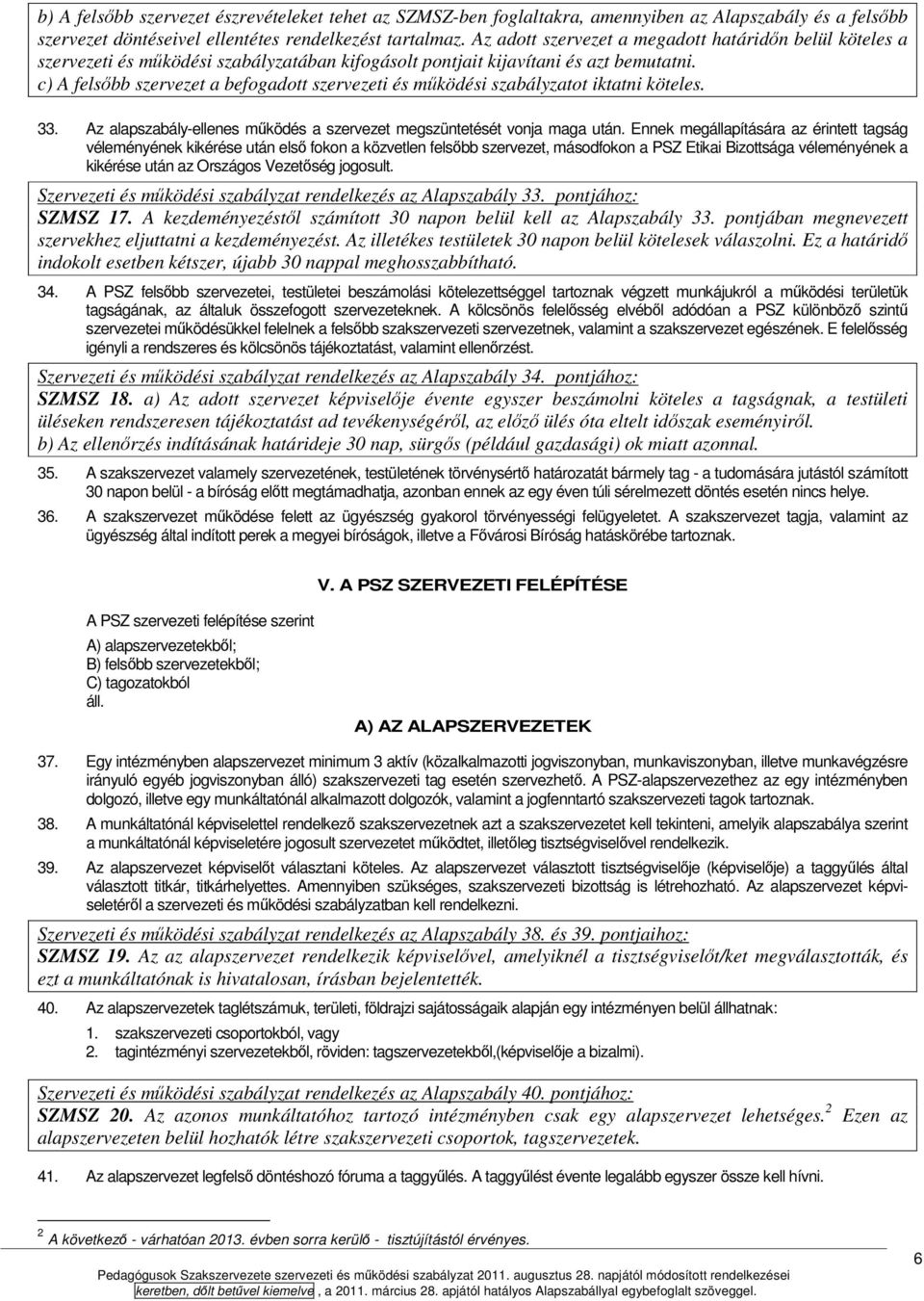 c) A felsőbb szervezet a befogadott szervezeti és működési szabályzatot iktatni köteles. 33. Az alapszabály-ellenes működés a szervezet megszüntetését vonja maga után.