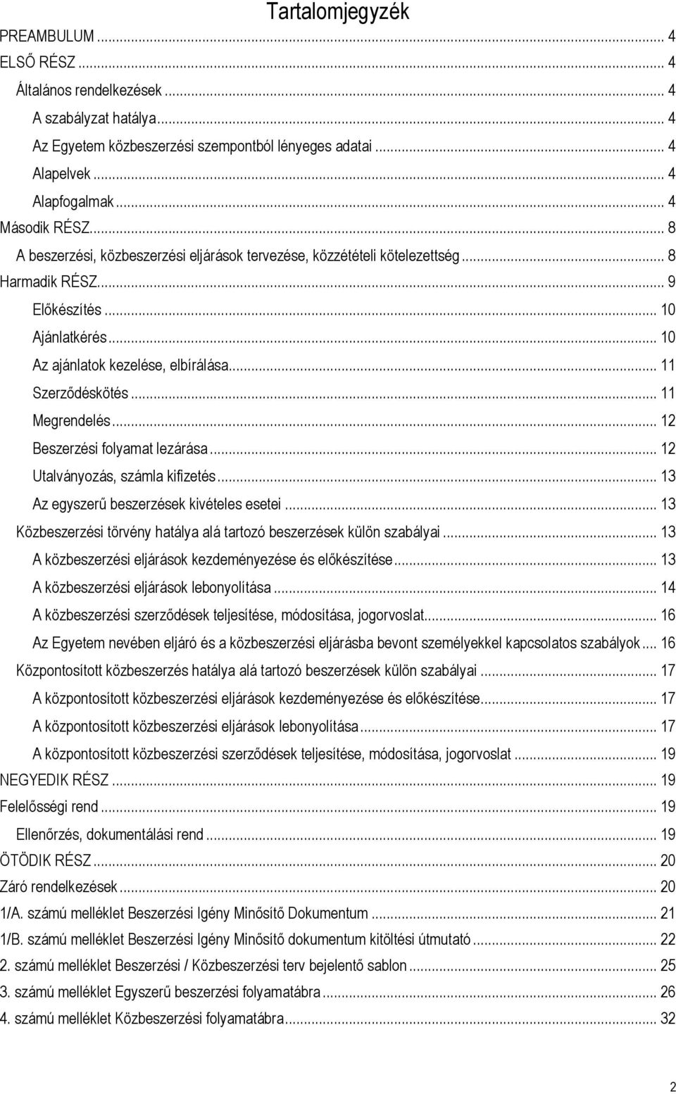 .. 11 Szerződéskötés... 11 Megrendelés... 12 folyamat lezárása... 12 Utalványozás, számla kifizetés... 13 Az egyszerű beszerzések kivételes esetei.