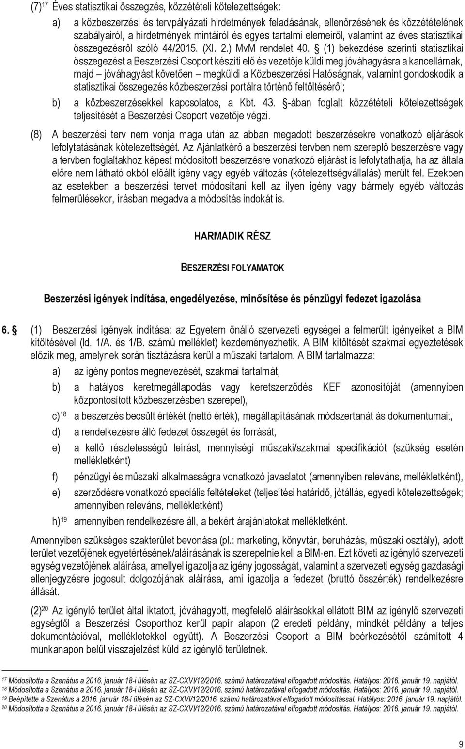 (1) bekezdése szerinti statisztikai összegezést a Csoport készíti elő és vezetője küldi meg jóváhagyásra a kancellárnak, majd jóváhagyást követően megküldi a Közbeszerzési Hatóságnak, valamint