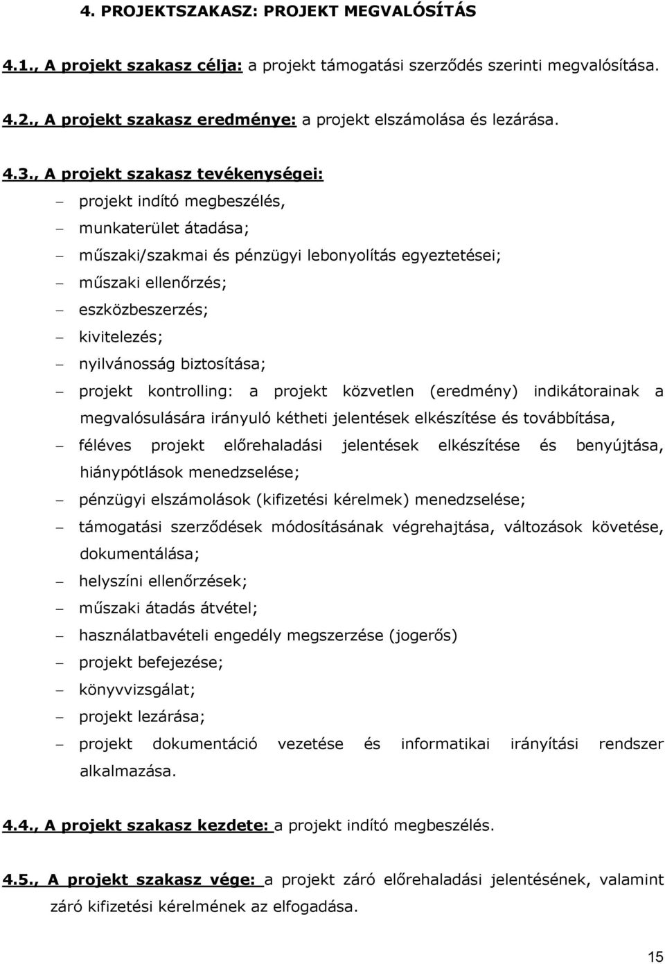 nyilvánosság biztosítása; projekt kontrolling: a projekt közvetlen (eredmény) indikátorainak a megvalósulására irányuló kétheti jelentések elkészítése és továbbítása, féléves projekt elırehaladási