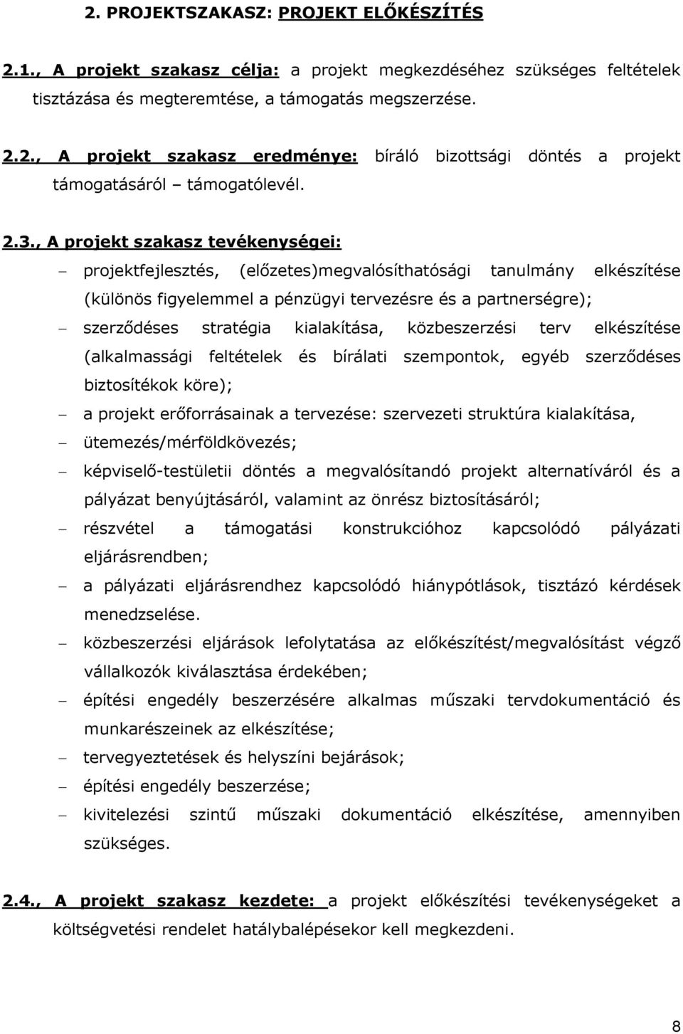 kialakítása, közbeszerzési terv elkészítése (alkalmassági feltételek és bírálati szempontok, egyéb szerzıdéses biztosítékok köre); a projekt erıforrásainak a tervezése: szervezeti struktúra