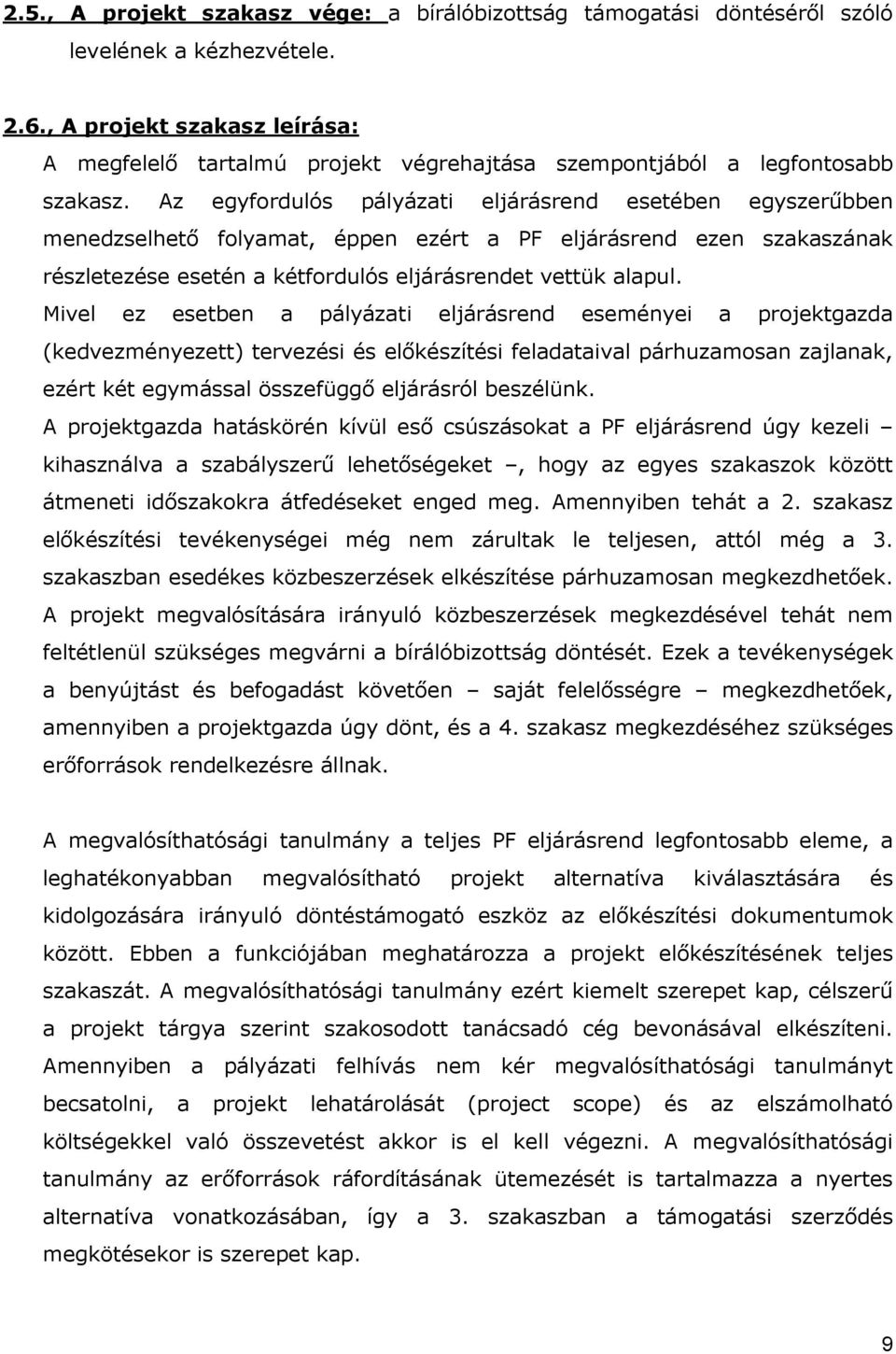 Az egyfordulós pályázati eljárásrend esetében egyszerőbben menedzselhetı folyamat, éppen ezért a PF eljárásrend ezen szakaszának részletezése esetén a kétfordulós eljárásrendet vettük alapul.