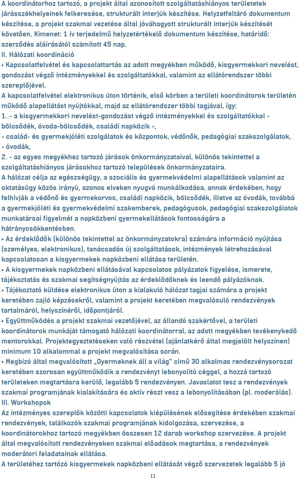 Kimenet: 1 ív terjedelmű helyzetértékelő dokumentum készítése, határidő: szerződés aláírásától számított 45 nap. II.