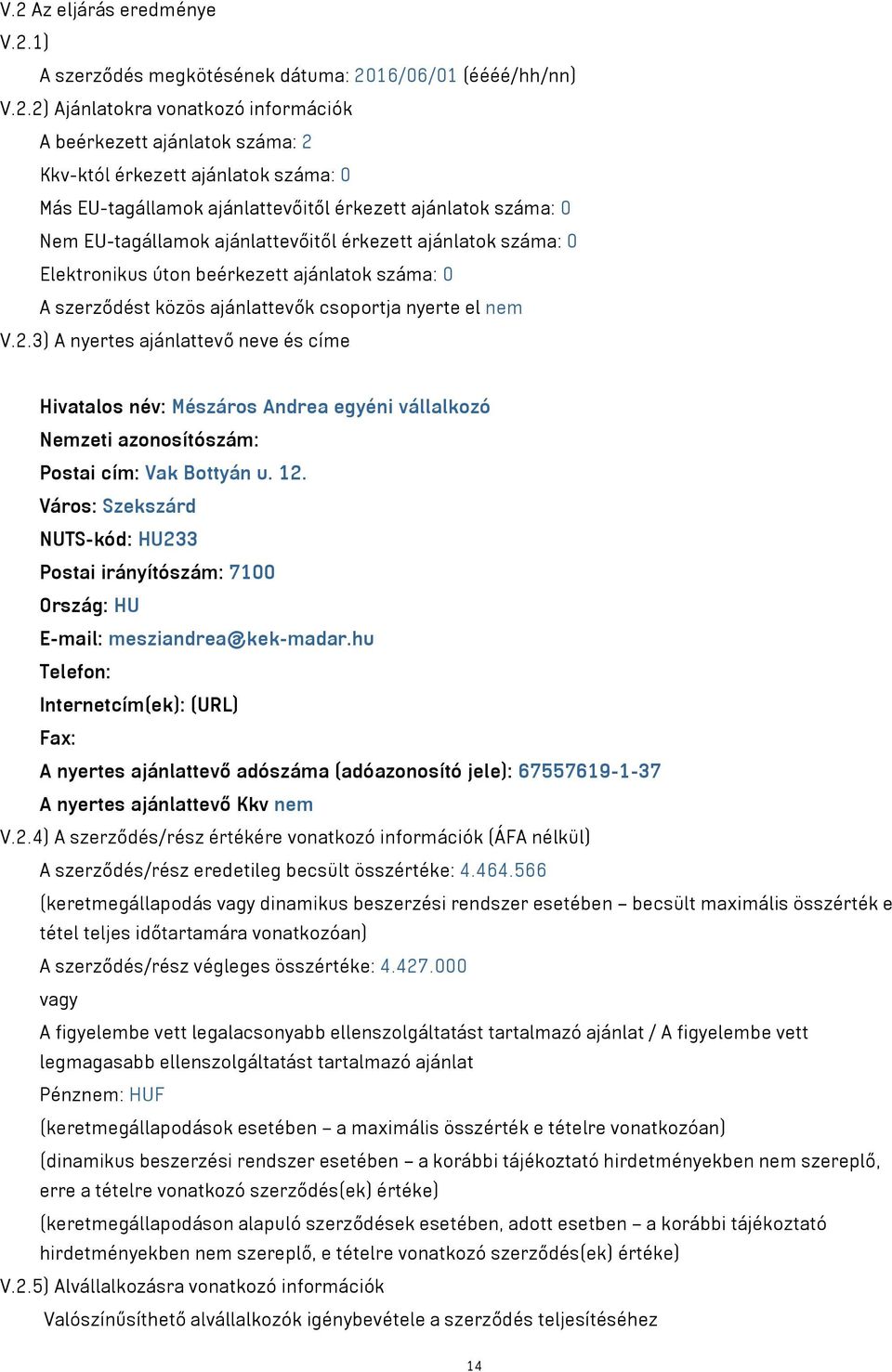 ajánlattevők csoportja nyerte el nem V.2.3) A nyertes ajánlattevő neve és címe Hivatalos név: Mészáros Andrea egyéni vállalkozó Postai cím: Vak Bottyán u. 12.