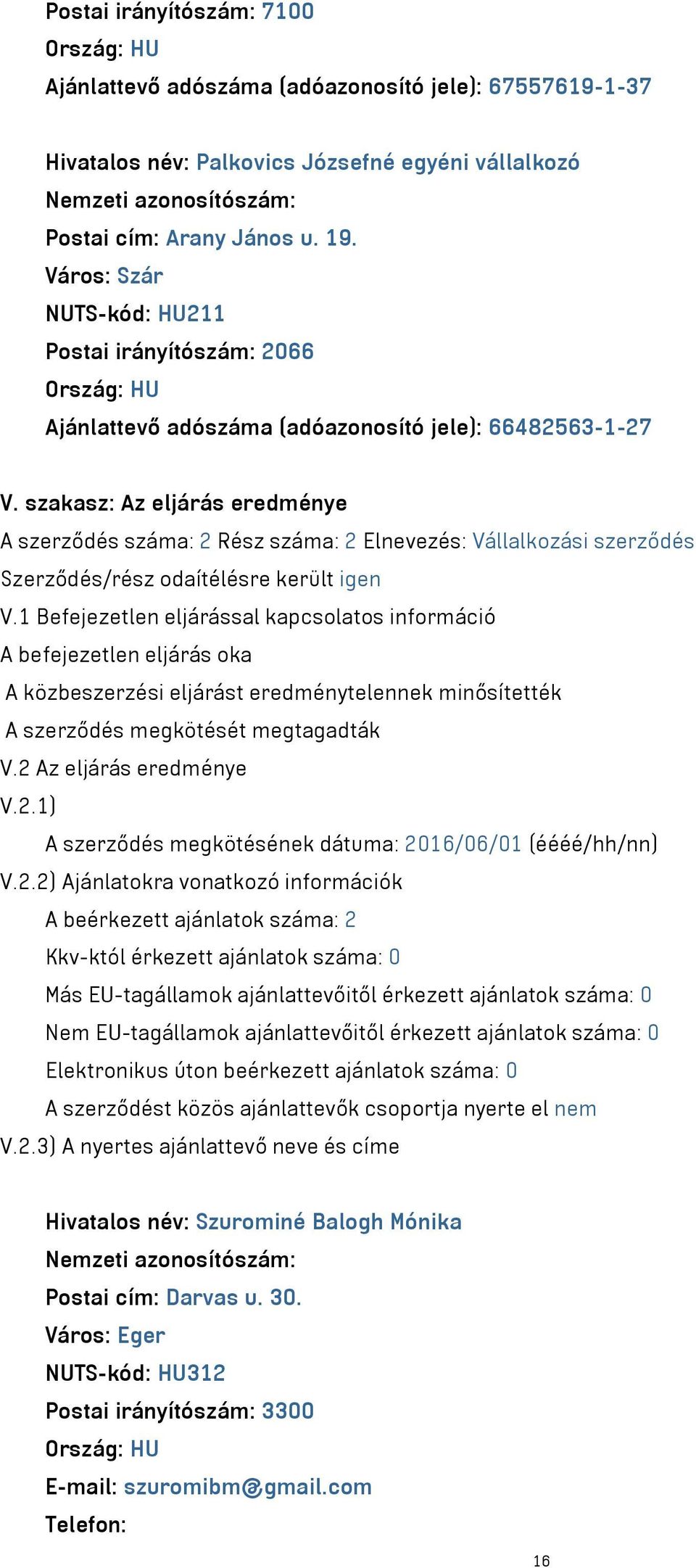 szakasz: Az eljárás eredménye A szerződés száma: 2 Rész száma: 2 Elnevezés: Vállalkozási szerződés Szerződés/rész odaítélésre került igen V.