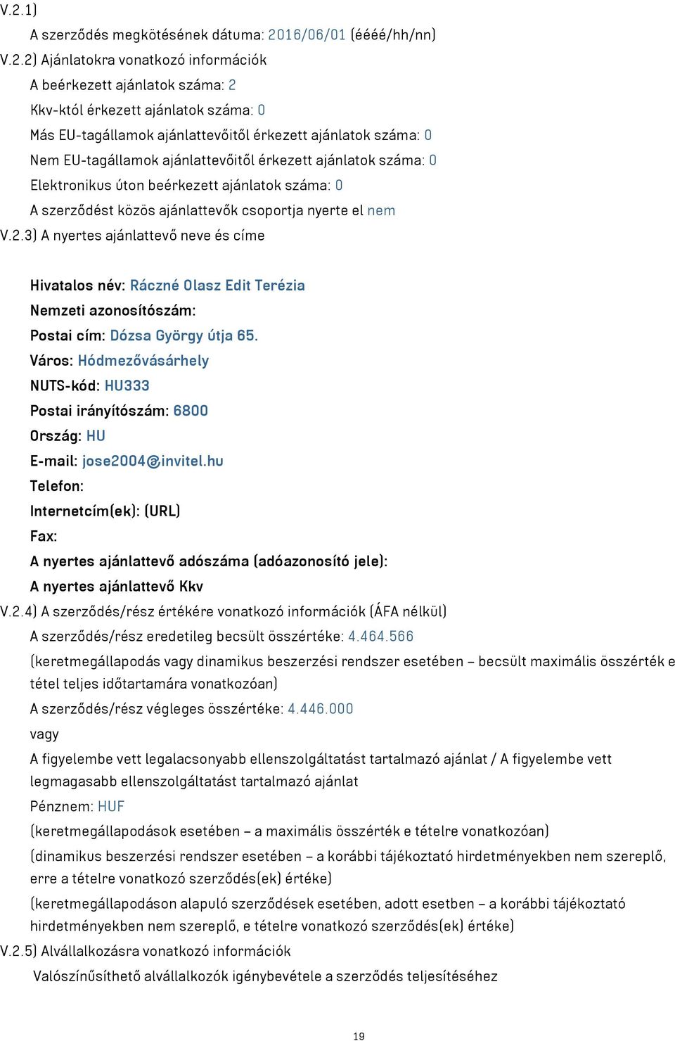 nyerte el nem V.2.3) A nyertes ajánlattevő neve és címe Hivatalos név: Ráczné Olasz Edit Terézia Postai cím: Dózsa György útja 65.